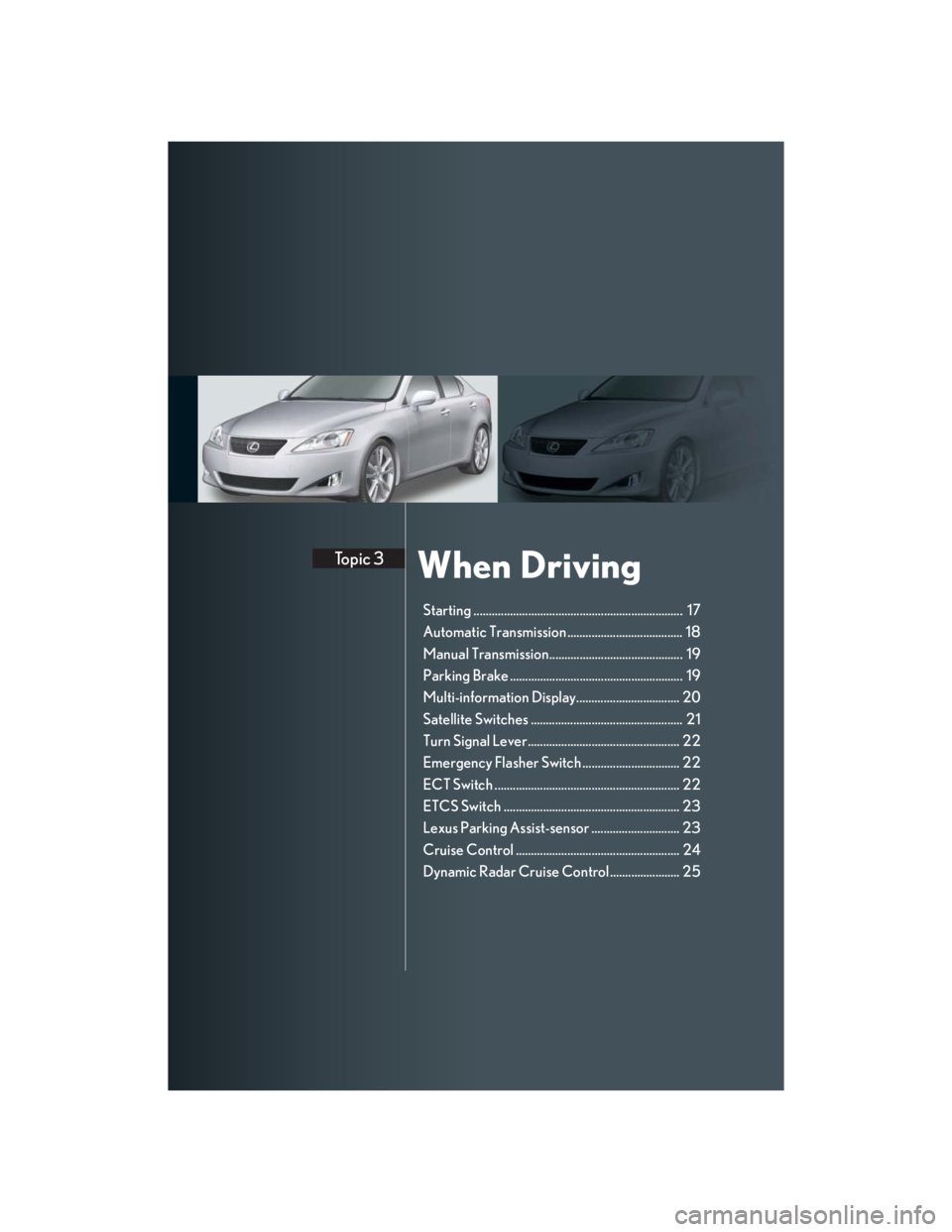 Lexus IS250 2007 Anti-theft system / LEXUS 2007 IS350/250 QUICK REFERENCE MANUAL When DrivingTopic 3
Starting ..................................................................... 17
Automatic Transmission ...................................... 18
Manual Transmission............ Lexus IS250 2007 Anti-theft system / LEXUS 2007 IS350/250 QUICK REFERENCE MANUAL When DrivingTopic 3
Starting ..................................................................... 17
Automatic Transmission ...................................... 18
Manual Transmission............