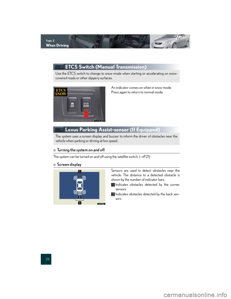 Lexus IS250 2007 Anti-theft system / LEXUS 2007 IS350/250 QUICK REFERENCE MANUAL Topic 3
When Driving
23
ETCS Switch (Manual Transmission)
An indicator comes on when in snow mode.
Press again to return to normal mode.
Lexus Parking Assist-sensor (If Equipped)
nTurning the system o Lexus IS250 2007 Anti-theft system / LEXUS 2007 IS350/250 QUICK REFERENCE MANUAL Topic 3
When Driving
23
ETCS Switch (Manual Transmission)
An indicator comes on when in snow mode.
Press again to return to normal mode.
Lexus Parking Assist-sensor (If Equipped)
nTurning the system o