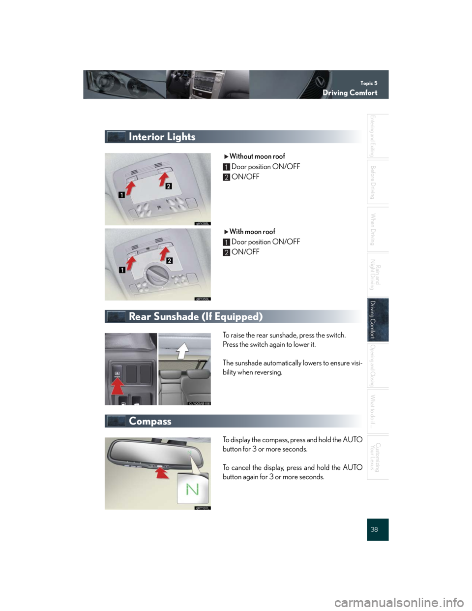 Lexus IS250 2007  Anti-theft system / LEXUS 2007 IS350/250 QUICK REFERENCE MANUAL Topic 5
Driving Comfort
38
Entering and Exiting
When Driving
Rain and 
Night Driving
Driving ComfortDriving Comfort
Opening and Closing
What to do if ...
Customizing
Yo u r  L e x u s
Before Driving
I