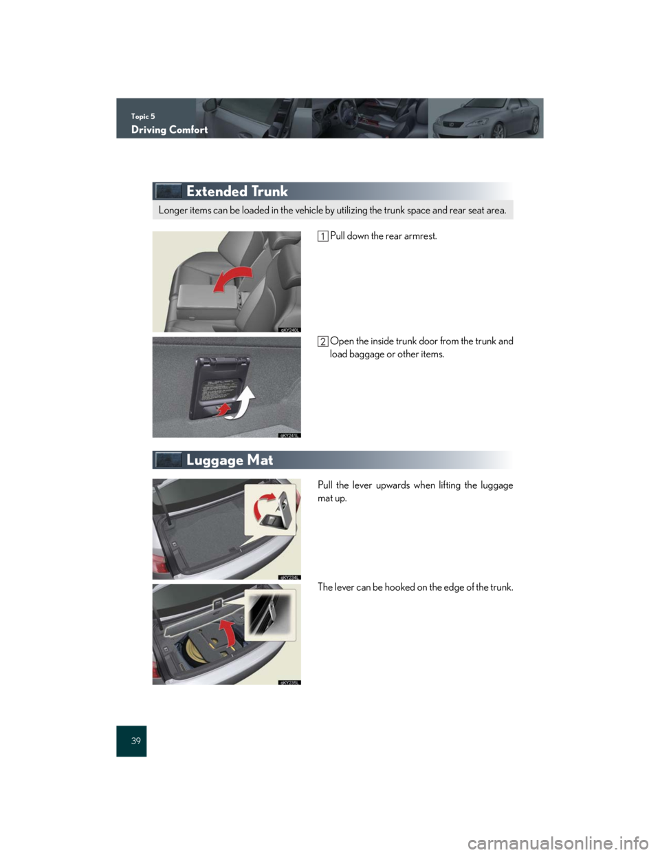 Lexus IS250 2007  Anti-theft system / LEXUS 2007 IS350/250 QUICK REFERENCE MANUAL Topic 5
Driving Comfort
39
Extended Trunk
 Pull down the rear armrest.
Open the inside trunk door from the trunk and
load baggage or other items.
Luggage Mat
Pull the lever upwards when lifting the lu