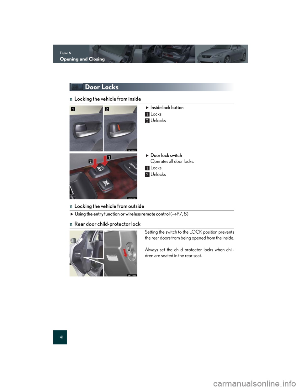 Lexus IS250 2007  Anti-theft system / LEXUS 2007 IS350/250 QUICK REFERENCE MANUAL Topic 6
Opening and Closing
41
Door Locks
nLocking the vehicle from inside
Inside lock button
 Locks
 Unlocks
Door lock switch
Operates all door locks.
 Locks
 Unlocks
nLocking the vehicle from outsid