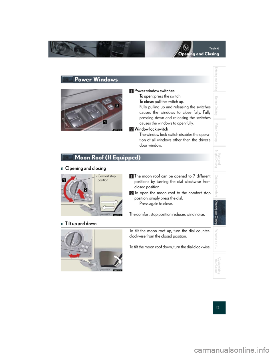Lexus IS250 2007  Anti-theft system / LEXUS 2007 IS350/250 QUICK REFERENCE MANUAL Topic 6
Opening and Closing
42
Entering and Exiting
Before DrivingBefore Driving
When Driving
Rain and 
Night Driving
Driving Comfort
Opening and ClosingOpening and Closing
What to do if ...
Customizi