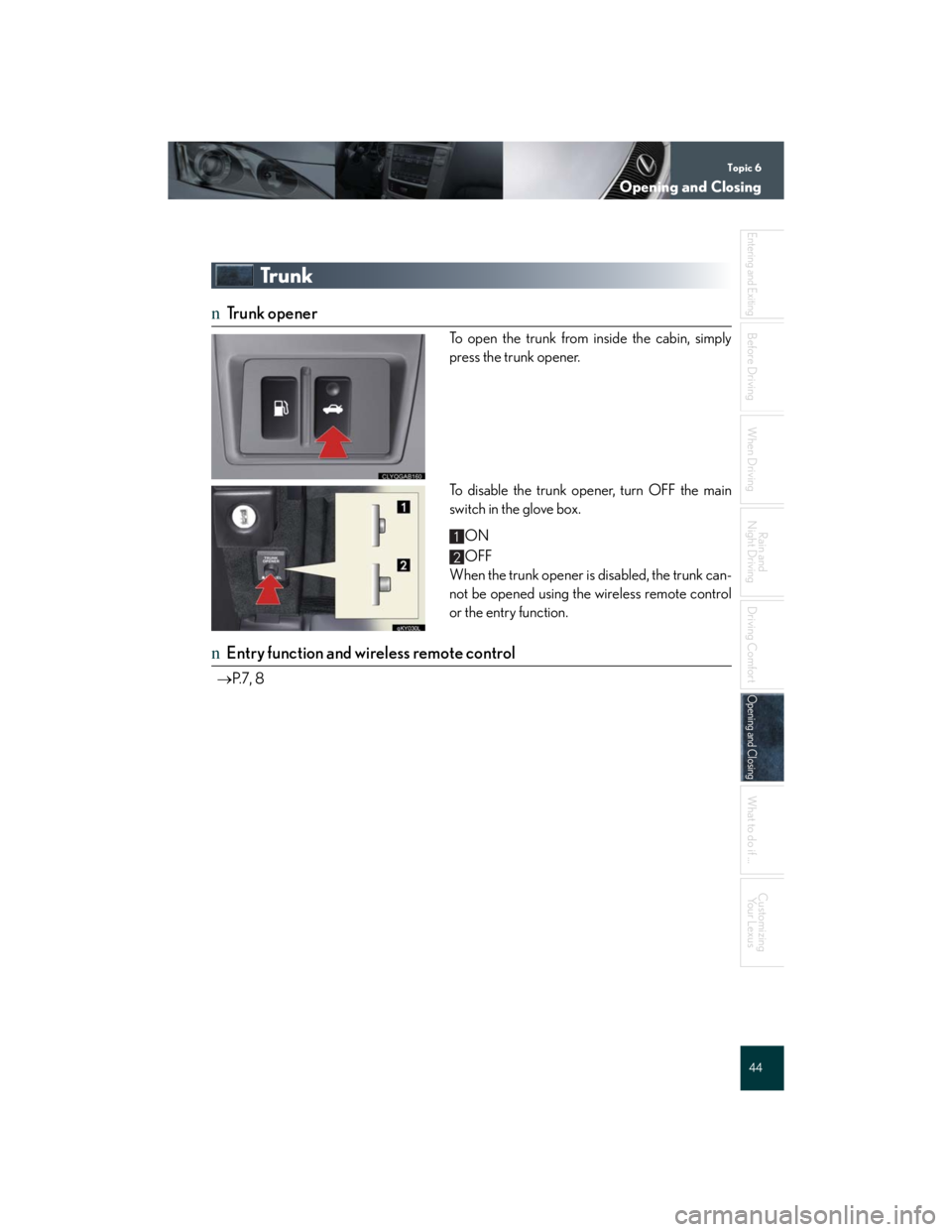 Lexus IS250 2007  Anti-theft system / LEXUS 2007 IS350/250 QUICK REFERENCE MANUAL Topic 6
Opening and Closing
44
Entering and Exiting
Before DrivingBefore Driving
When Driving
Rain and 
Night Driving
Driving Comfort
Opening and ClosingOpening and Closing
What to do if ...
Customizi