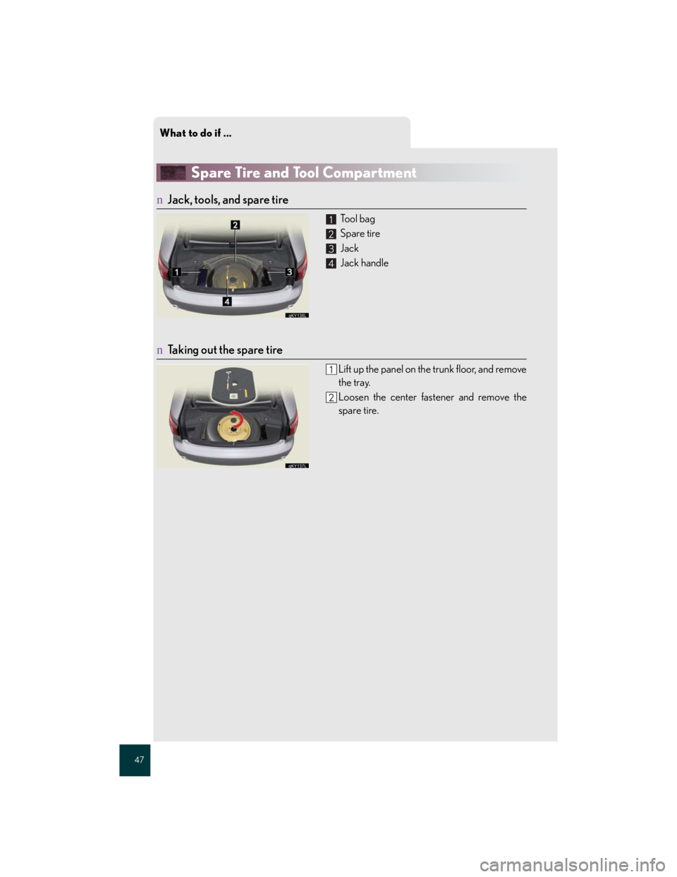 Lexus IS250 2007  Anti-theft system / LEXUS 2007 IS350/250 QUICK REFERENCE MANUAL What to do if ...
47
Spare Tire and Tool Compartment
nJack, tools, and spare tire
 Tool bag
 Spare tire
 Jack
 Jack handle
nTaking out the spare tire
Lift up the panel on the trunk floor, and remove
t