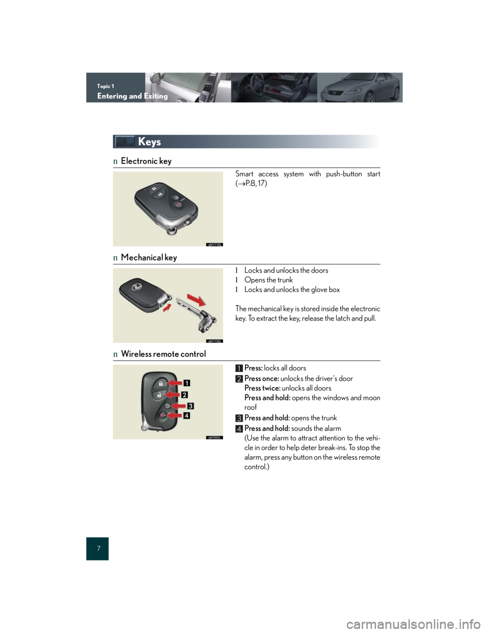 Lexus IS250 2007  Anti-theft system / LEXUS 2007 IS350/250 QUICK REFERENCE MANUAL Topic 1
Entering and Exiting
7
Keys
nElectronic key
Smart access system with push-button start
(P. 8 ,  1 7 )
nMechanical key
lLocks and unlocks the doors
lOpens the trunk
lLocks and unlocks the gl