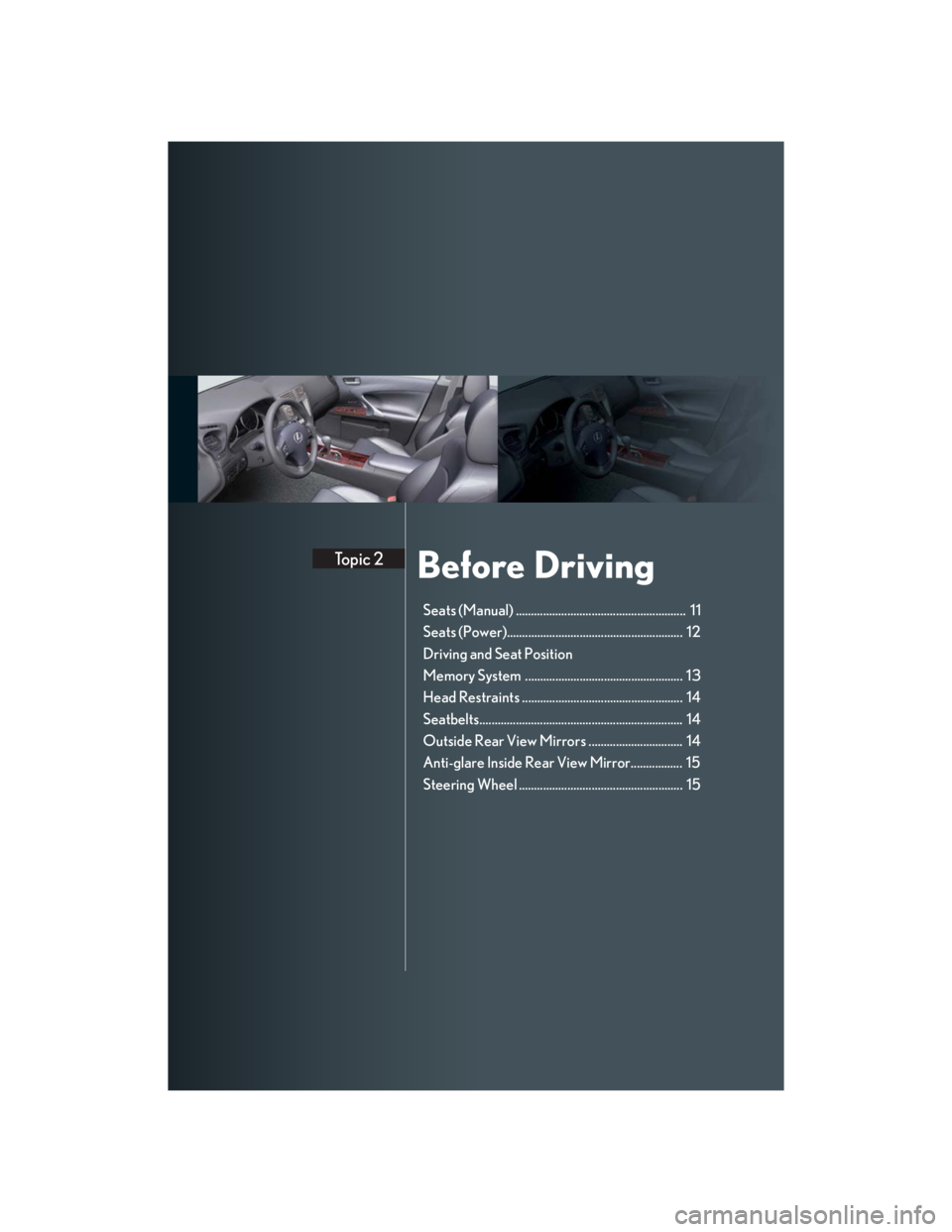 Lexus IS250 2007 Anti-theft system / LEXUS 2007 IS350/250 QUICK REFERENCE MANUAL Before DrivingTopic 2
Seats (Manual) ........................................................ 11
Seats (Power).......................................................... 12
Driving and Seat Position Lexus IS250 2007 Anti-theft system / LEXUS 2007 IS350/250 QUICK REFERENCE MANUAL Before DrivingTopic 2
Seats (Manual) ........................................................ 11
Seats (Power).......................................................... 12
Driving and Seat Position
