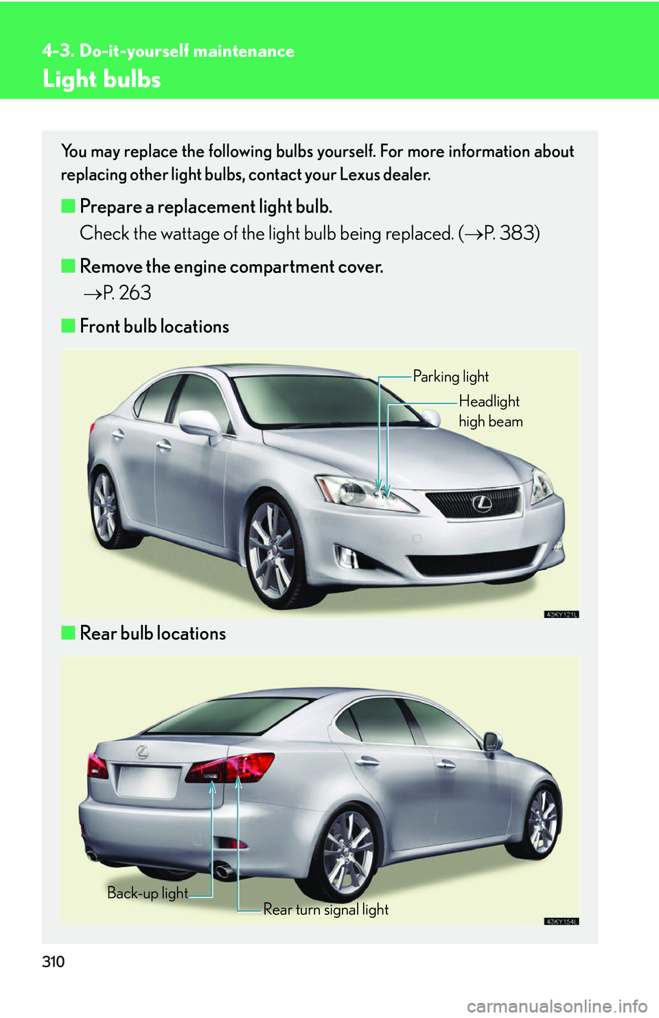 Lexus IS250 2006  Audio/video System / LEXUS 2006 IS350/250 THROUGH APRIL 2006 PROD. OWNERS MANUAL (OM53508U) 310
4-3. Do-it-yourself maintenance
Light bulbs
You may replace the following bulbs yourself. For more information about
replacing other light bulbs, contact your Lexus dealer.
■Prepare a replacemen