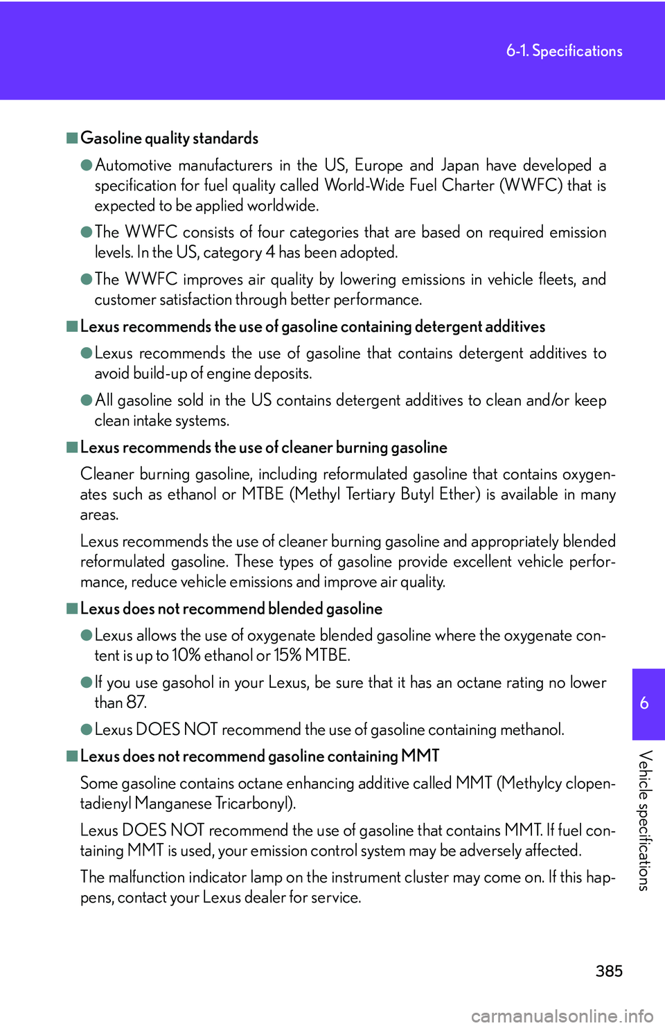 Lexus IS250 2006  Audio/video System / LEXUS 2006 IS350/250 THROUGH APRIL 2006 PROD. OWNERS MANUAL (OM53508U) 385
6-1. Specifications
6
Vehicle specifications
■Gasoline quality standards
●Automotive manufacturers in the US, Europe and Japan have developed a
specification for fuel quality called World-Wide