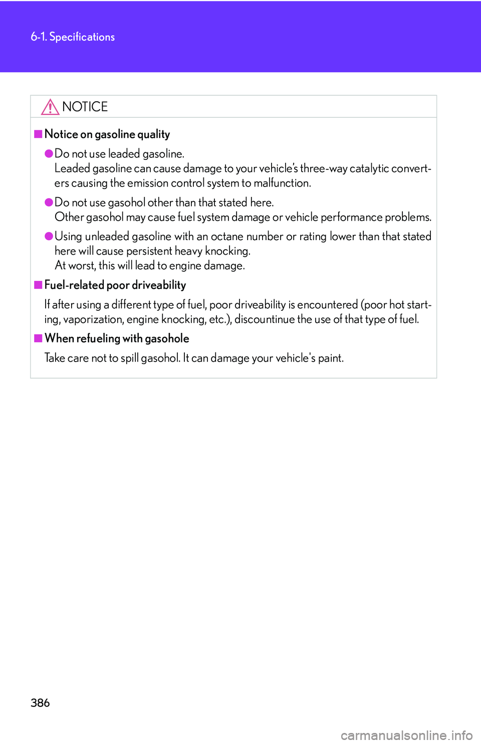 Lexus IS250 2006  Audio/video System / LEXUS 2006 IS350/250 THROUGH APRIL 2006 PROD. OWNERS MANUAL (OM53508U) 386
6-1. Specifications
NOTICE
■Notice on gasoline quality
●Do not use leaded gasoline.
Leaded gasoline can cause damage to your vehicle’s three-way catalytic convert-
ers causing the emission c