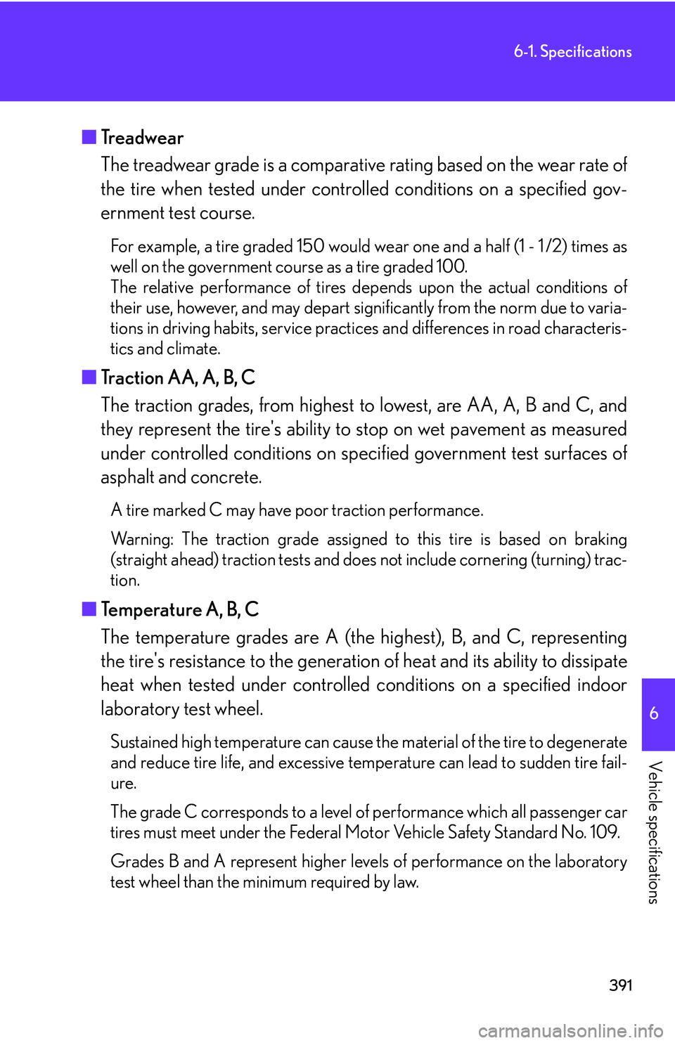 Lexus IS250 2006  Audio/video System / LEXUS 2006 IS350/250 THROUGH APRIL 2006 PROD. OWNERS MANUAL (OM53508U) 391
6-1. Specifications
6
Vehicle specifications
■Treadwear
The treadwear grade is a comparative  rating based on the wear rate of
the tire when tested under controll ed conditions on a specified go