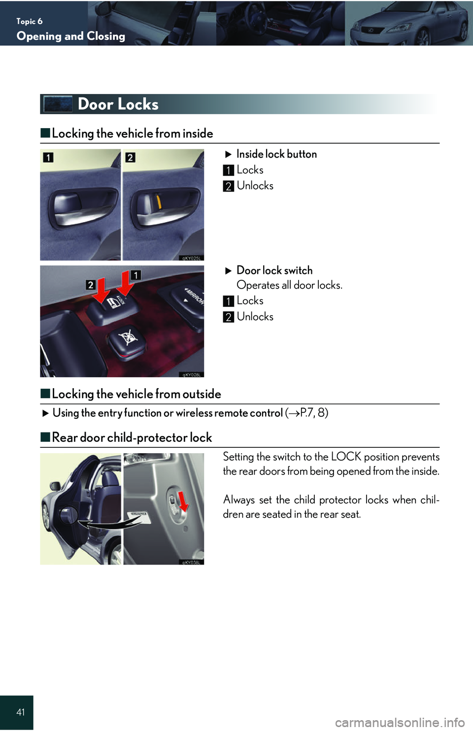 Lexus IS250 2006 Audio/video System / LEXUS 2006 IS350/250 QUICK REFERENCE GUIDE Topic 6
Opening and Closing
41
Door Locks
■Locking the vehicle from inside
Inside lock button
Locks
Unlocks
Door lock switch
Operates all door locks.
Locks
Unlocks
■ Locking the vehicle from o Lexus IS250 2006 Audio/video System / LEXUS 2006 IS350/250 QUICK REFERENCE GUIDE Topic 6
Opening and Closing
41
Door Locks
■Locking the vehicle from inside
Inside lock button
Locks
Unlocks
Door lock switch
Operates all door locks.
Locks
Unlocks
■ Locking the vehicle from o