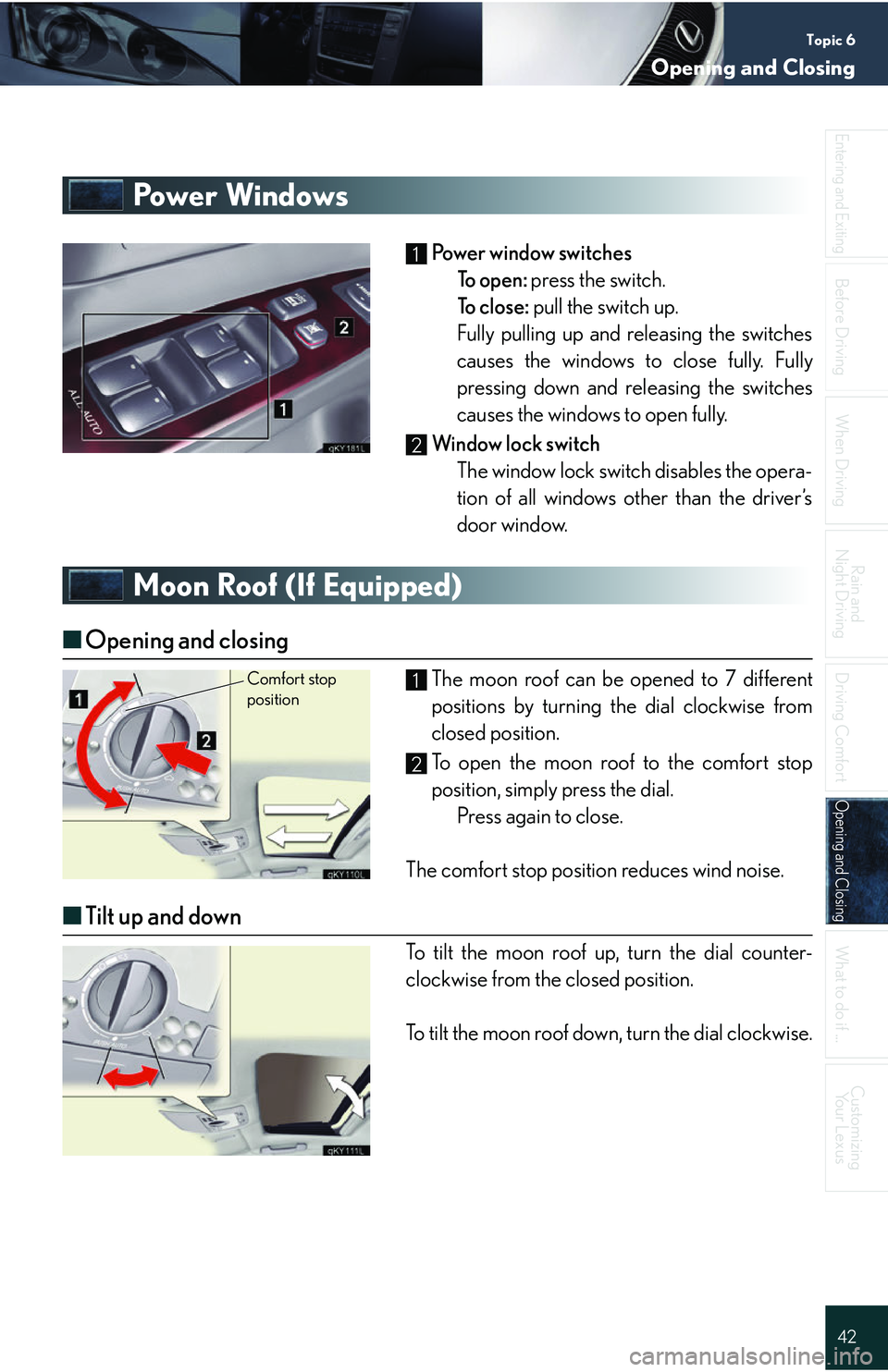 Lexus IS250 2006 Audio/video System / LEXUS 2006 IS350/250 QUICK REFERENCE GUIDE Topic 6
Opening and Closing
42
Entering and Exiting
Before DrivingBefore Driving
When Driving
Rain and
Night Driving
Driving Comfort
Opening and ClosingOpening and Closing
What to do if ...
Customizi Lexus IS250 2006 Audio/video System / LEXUS 2006 IS350/250 QUICK REFERENCE GUIDE Topic 6
Opening and Closing
42
Entering and Exiting
Before DrivingBefore Driving
When Driving
Rain and
Night Driving
Driving Comfort
Opening and ClosingOpening and Closing
What to do if ...
Customizi