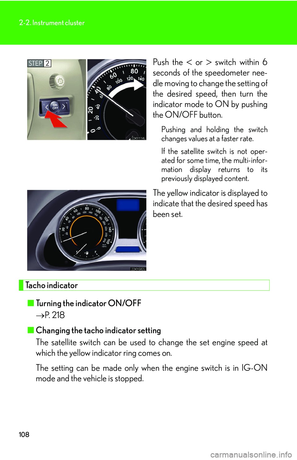 Lexus IS250 2006  Audio/video System / LEXUS 2006 IS350/250 FROM MAY 2006 PROD.  (OM53619U) User Guide 108
2-2. Instrument cluster
Push the  or  switch within 6
seconds of the speedometer nee-
dle moving to change the setting of
the desired speed, then turn the
indicator mode to ON by pushing
the