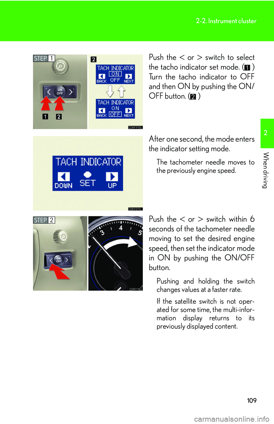 Lexus IS250 2006  Audio/video System / LEXUS 2006 IS350/250 FROM MAY 2006 PROD.  (OM53619U) User Guide 109
2-2. Instrument cluster
2
When driving
Push the  or  switch to select
the tacho indicator set mode. ( )
Turn the tacho indicator to OFF
and then ON by pushing the ON/
OFF button. ( )
After o