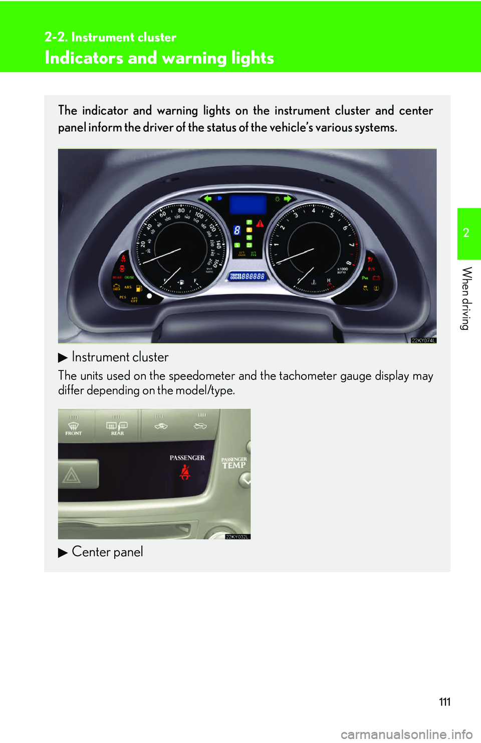 Lexus IS250 2006  Audio/video System / LEXUS 2006 IS350/250 FROM MAY 2006 PROD.  (OM53619U) User Guide 111
2-2. Instrument cluster
2
When driving
Indicators and warning lights
The indicator and warning lights on the instrument cluster and center
panel inform the driver of the status of the vehicle’s 