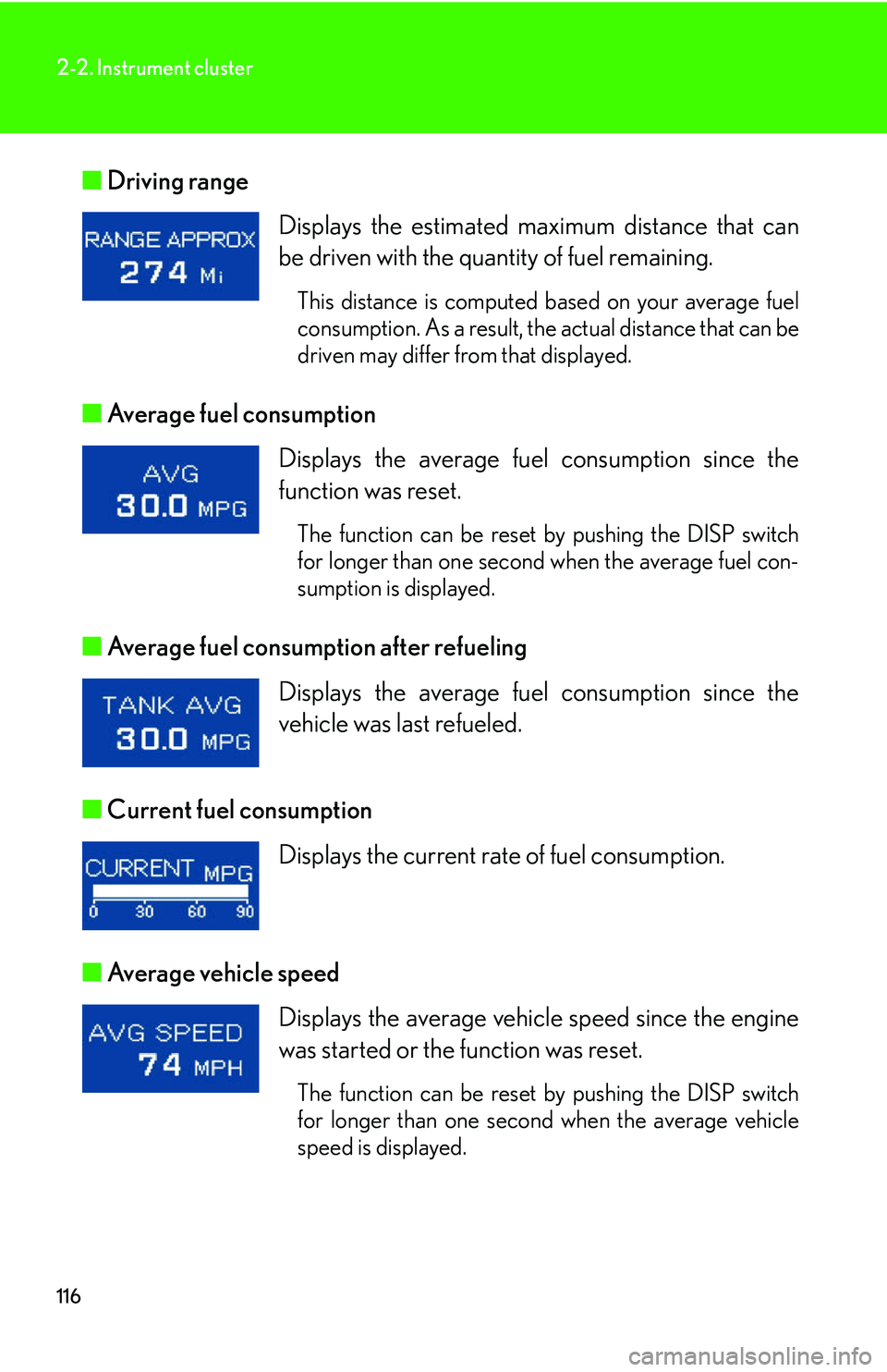 Lexus IS250 2006  Audio/video System / LEXUS 2006 IS350/250 FROM MAY 2006 PROD. OWNERS MANUAL (OM53619U) 116
2-2. Instrument cluster
■Driving range 
■ Average fuel consumption 
■ Average fuel consumption after refueling 
■ Current fuel consumption 
■ Average vehicle speed  Displays the estimate