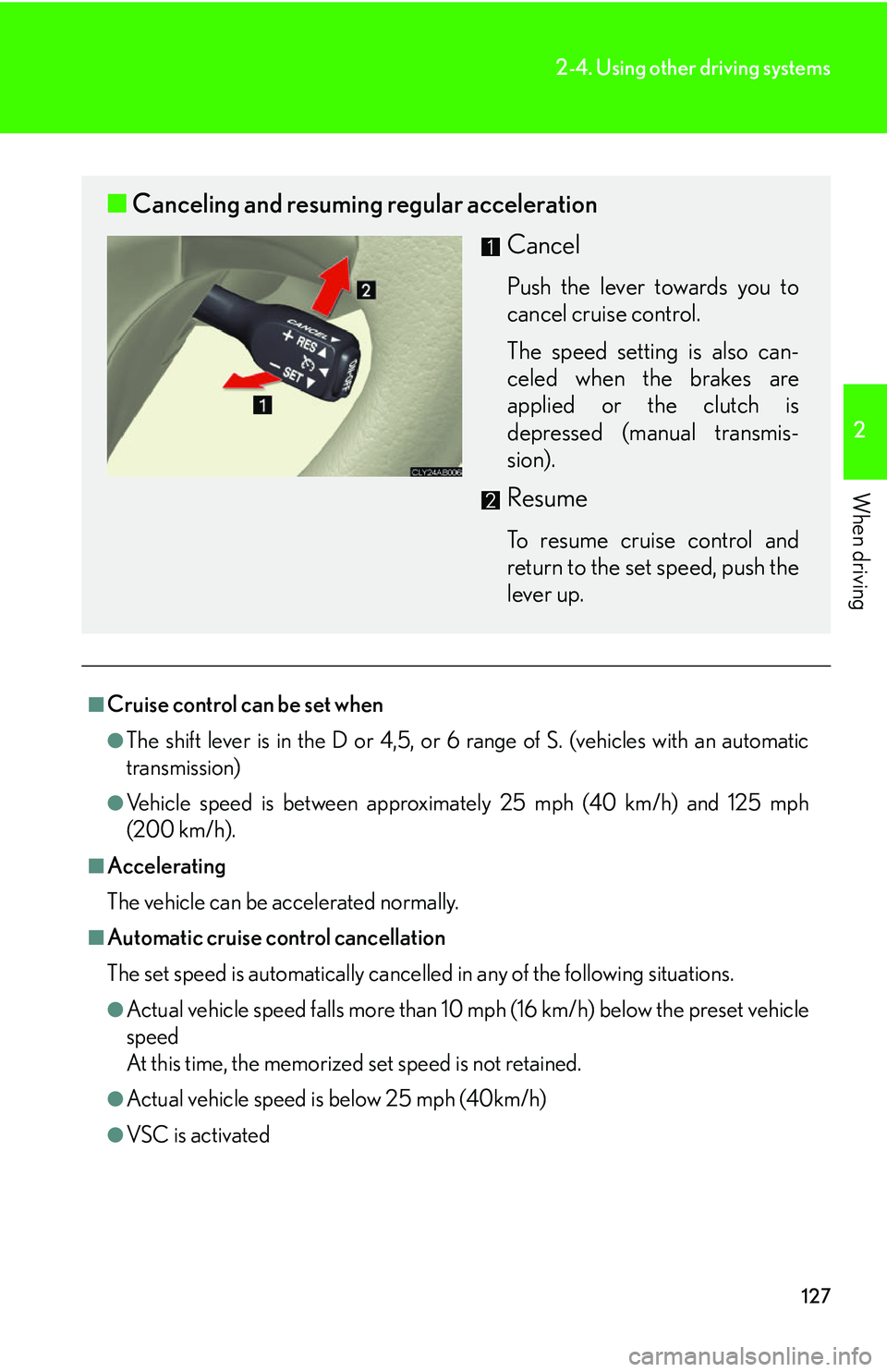 Lexus IS250 2006 Audio/video System / LEXUS 2006 IS350/250 FROM MAY 2006 PROD. OWNERS MANUAL (OM53619U) 127
2-4. Using other driving systems
2
When driving
â– Cruise control can be set when
â—ŹThe shift lever is in the D or 4,5, or 6 range of S. (vehicles with an automatic
transmission)
â—ŹVehicle speed Lexus IS250 2006 Audio/video System / LEXUS 2006 IS350/250 FROM MAY 2006 PROD. OWNERS MANUAL (OM53619U) 127
2-4. Using other driving systems
2
When driving
â– Cruise control can be set when
â—ŹThe shift lever is in the D or 4,5, or 6 range of S. (vehicles with an automatic
transmission)
â—ŹVehicle speed