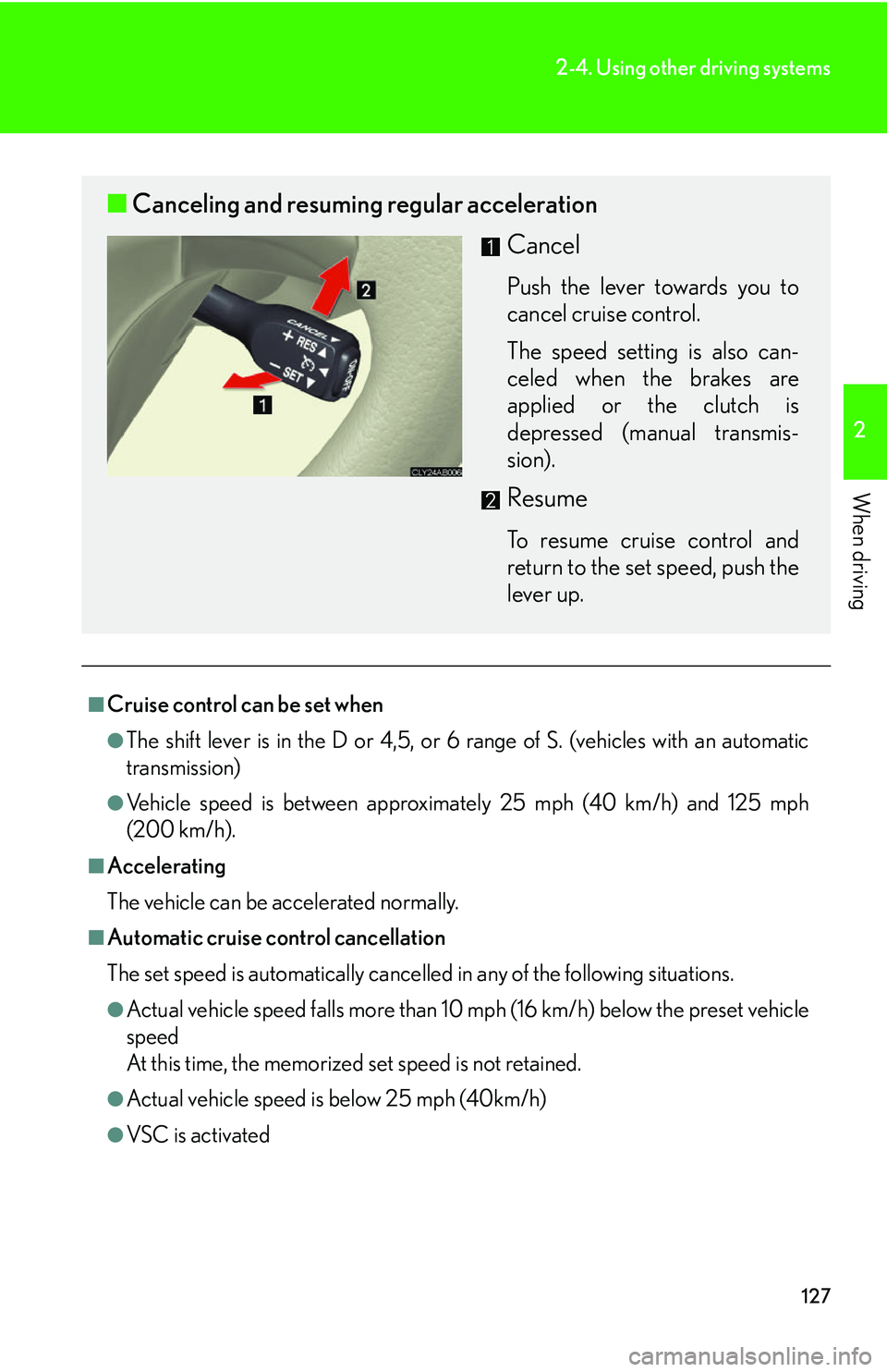 Lexus IS250 2006  Audio/video System / LEXUS 2006 IS350/250 FROM MAY 2006 PROD. OWNERS MANUAL (OM53619U) 127
2-4. Using other driving systems
2
When driving
■Cruise control can be set when
●The shift lever is in the D or 4,5, or 6 range of S. (vehicles with an automatic
transmission)
●Vehicle speed