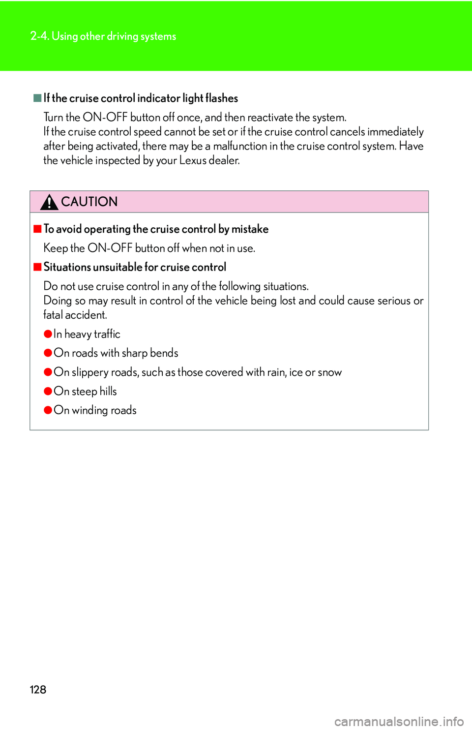 Lexus IS250 2006  Audio/video System / LEXUS 2006 IS350/250 FROM MAY 2006 PROD. OWNERS MANUAL (OM53619U) 128
2-4. Using other driving systems
■If the cruise control indicator light flashes
Turn the ON-OFF button off once, and then reactivate the system. 
If the cruise control speed cannot be set or  if