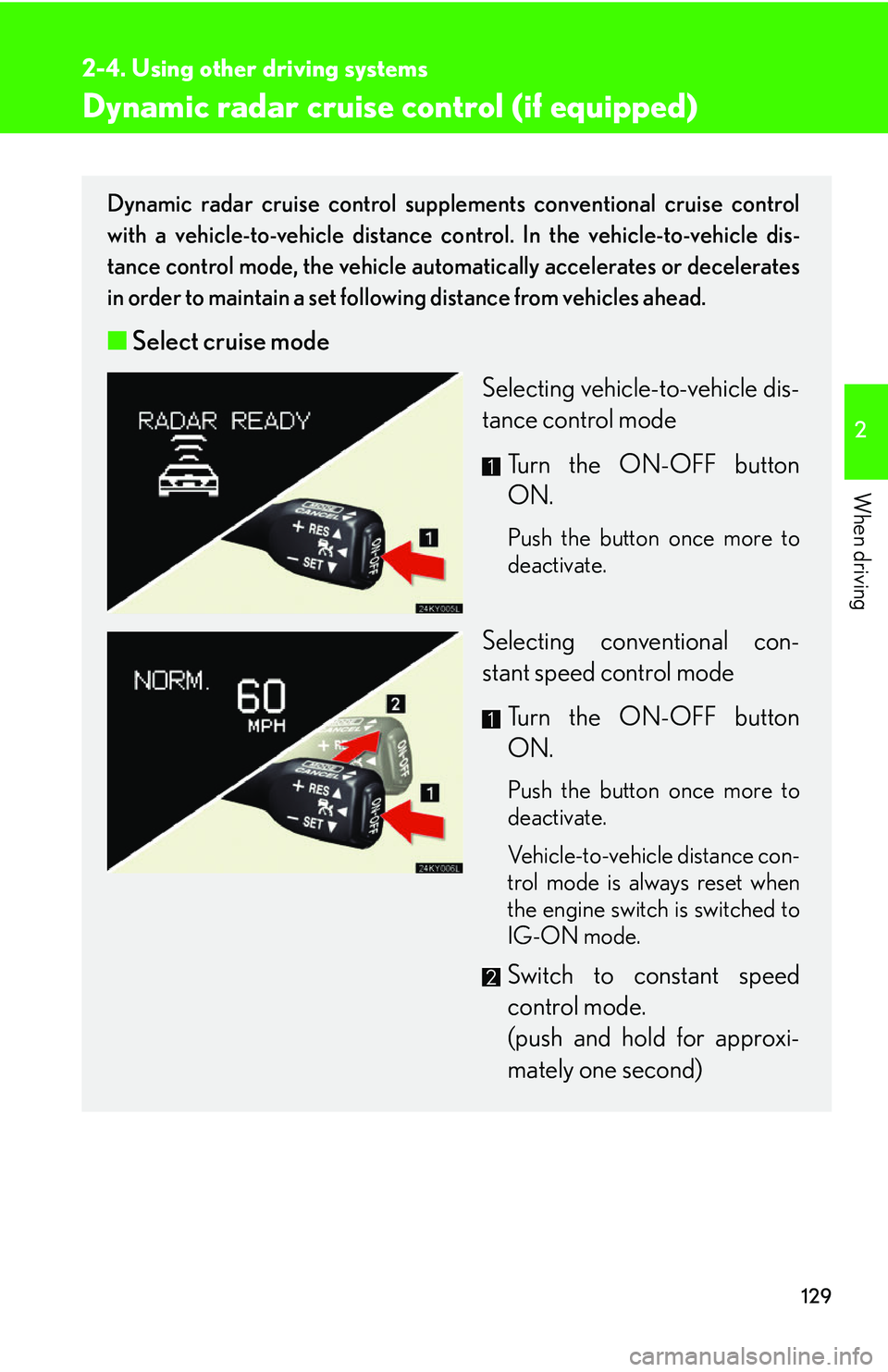 Lexus IS250 2006  Audio/video System / LEXUS 2006 IS350/250 FROM MAY 2006 PROD. OWNERS MANUAL (OM53619U) 129
2-4. Using other driving systems
2
When driving
Dynamic radar cruise control (if equipped) 
Dynamic radar cruise control supplements conventional cruise control
with a vehicle-to-vehicle distance 