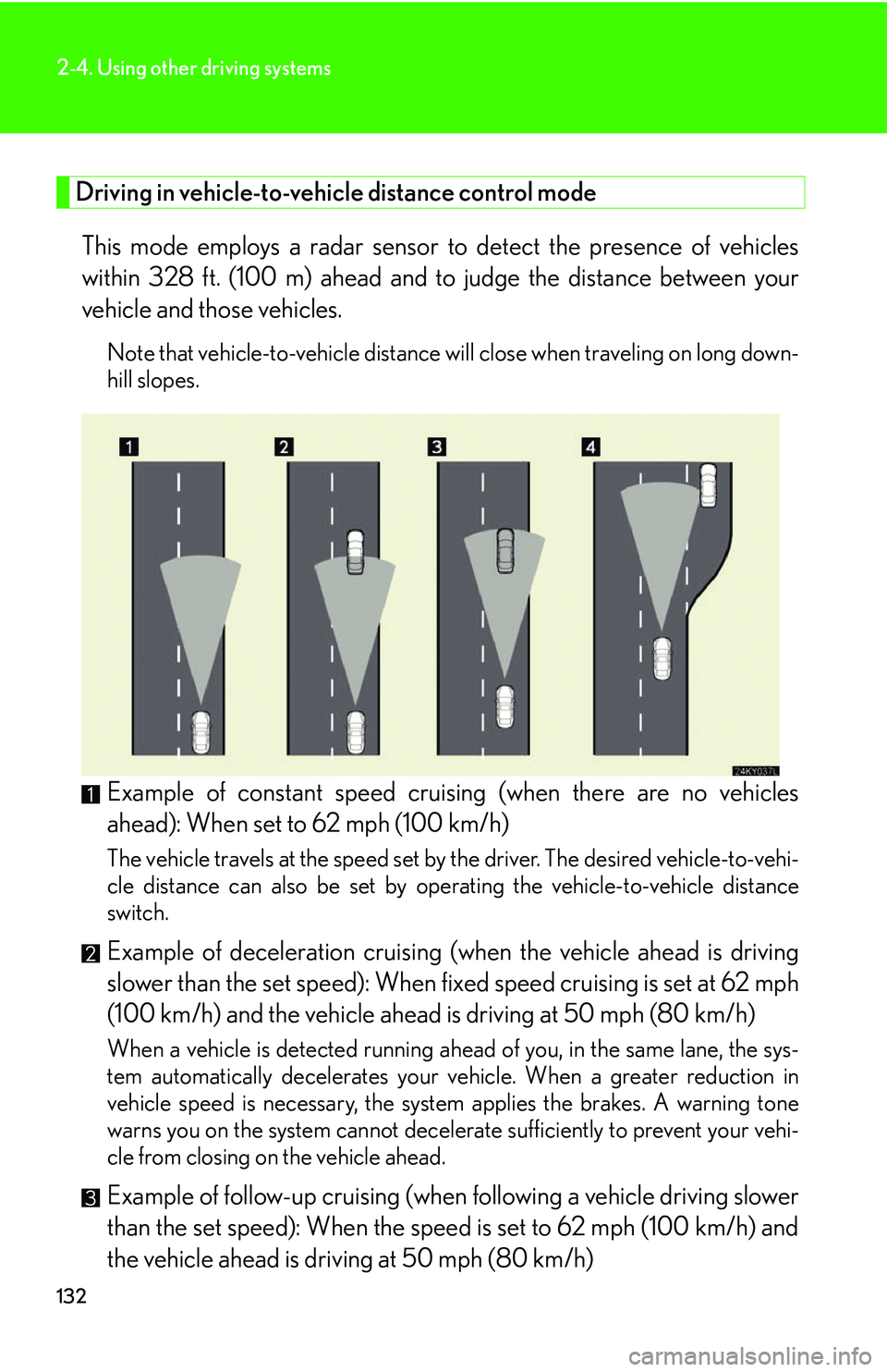 Lexus IS250 2006  Audio/video System / LEXUS 2006 IS350/250 FROM MAY 2006 PROD. OWNERS MANUAL (OM53619U) 132
2-4. Using other driving systems
Driving in vehicle-to-vehicle distance control mode This mode employs a radar sensor  to detect the presence of vehicles
within 328 ft. (100 m) ahead and to  judge