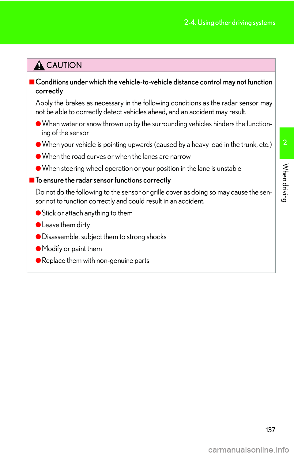 Lexus IS250 2006  Audio/video System / LEXUS 2006 IS350/250 FROM MAY 2006 PROD. OWNERS MANUAL (OM53619U) 137
2-4. Using other driving systems
2
When driving
CAUTION
■Conditions under which the vehicle-to-vehicle distance control may not function
correctly
Apply the brakes as necessary in the following 
