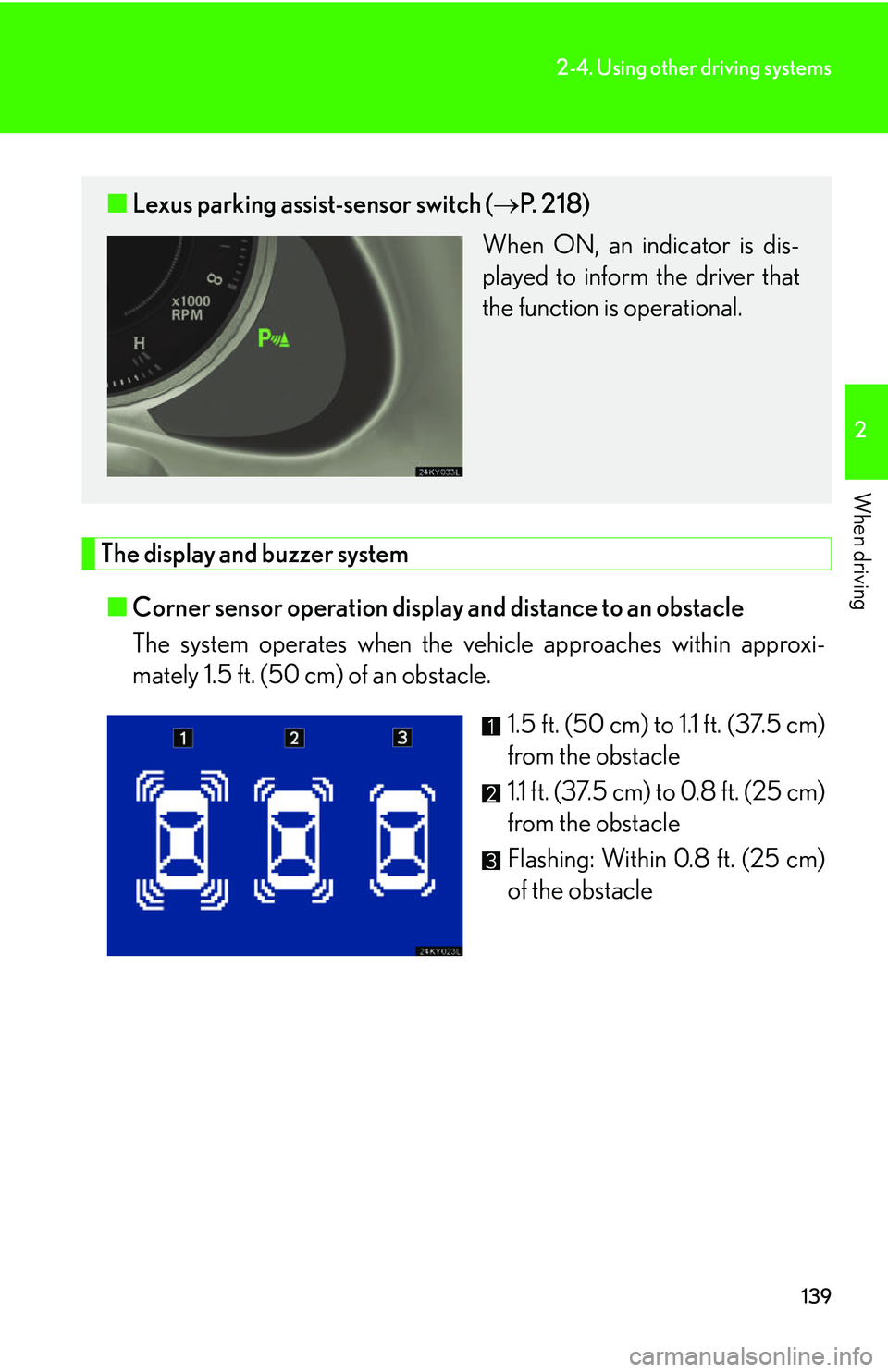 Lexus IS250 2006  Audio/video System / LEXUS 2006 IS350/250 FROM MAY 2006 PROD. OWNERS MANUAL (OM53619U) 139
2-4. Using other driving systems
2
When driving
The display and buzzer system■ Corner sensor operation display and distance to an obstacle 
The system operates when the vehicle approaches within