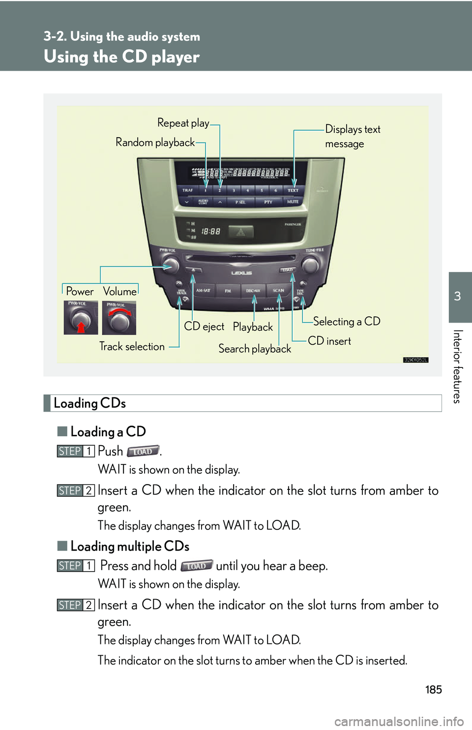 Lexus IS250 2006 Audio/video System / LEXUS 2006 IS350/250 FROM MAY 2006 PROD. (OM53619U) Owners Guide 185
3-2. Using the audio system
3
Interior features
Using the CD player
Loading CDs■ Loading a CD
Push .
WAIT is shown on the display.
Insert a CD when the indicator on the slot turns from amber to
Lexus IS250 2006 Audio/video System / LEXUS 2006 IS350/250 FROM MAY 2006 PROD. (OM53619U) Owners Guide 185
3-2. Using the audio system
3
Interior features
Using the CD player
Loading CDs■ Loading a CD
Push .
WAIT is shown on the display.
Insert a CD when the indicator on the slot turns from amber to