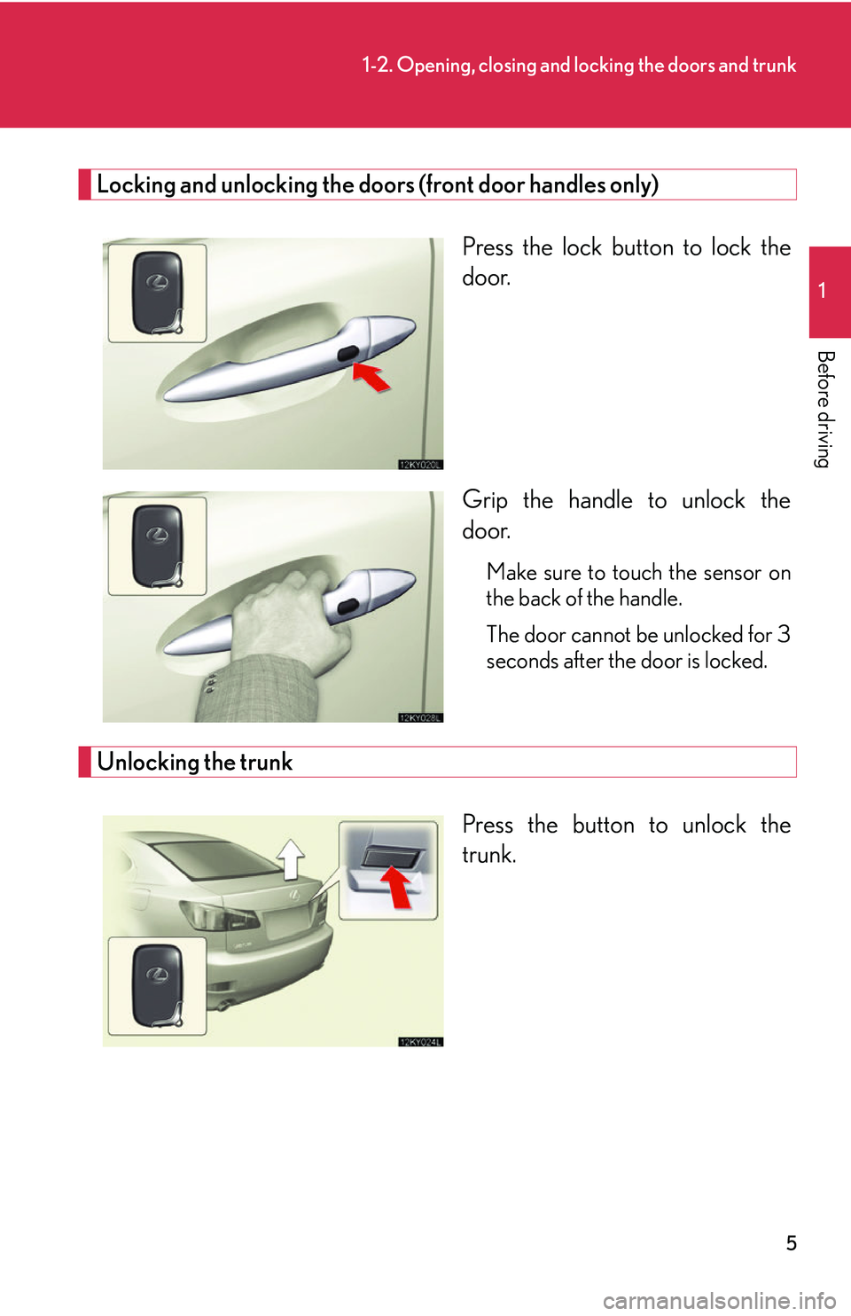 Lexus IS250 2006  Audio/video System / LEXUS 2006 IS350/250 FROM MAY 2006 PROD.  (OM53619U) Owners Guide 5
1-2. Opening, closing and locking the doors and trunk
1
Before driving
Locking and unlocking the doors (front door handles only)Press the lock button to lock the
door.
Grip the handle to unlock the
