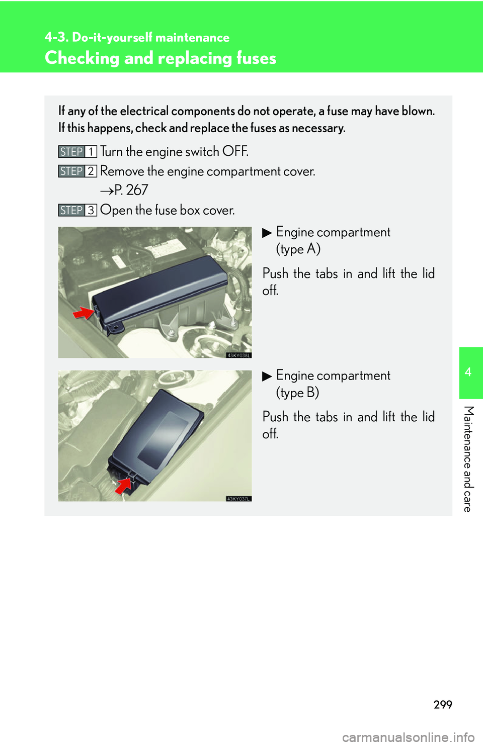 Lexus IS250 2006  Audio/video System / LEXUS 2006 IS350/250 FROM MAY 2006 PROD.  (OM53619U) Owners Guide 299
4-3. Do-it-yourself maintenance
4
Maintenance and care
Checking and replacing fuses
If any of the electrical components do not operate, a fuse may have blown.
If this happens, check and replace th