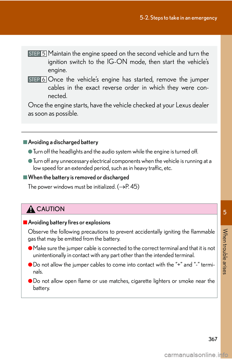 Lexus IS250 2006  Audio/video System / LEXUS 2006 IS350/250 FROM MAY 2006 PROD. OWNERS MANUAL (OM53619U) 5
When trouble arises
367
5-2. Steps to take in an emergency
■Avoiding a discharged battery
●Turn off the headlights and the audio system while the engine is turned off.
●Turn off any unnecessar