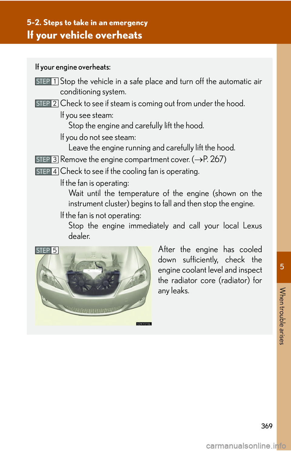 Lexus IS250 2006  Audio/video System / LEXUS 2006 IS350/250 FROM MAY 2006 PROD.  (OM53619U) Owners Guide 5
When trouble arises
369
5-2. Steps to take in an emergency
If your vehicle overheats
If your engine overheats:
Stop the vehicle in a safe place and turn off the automatic air
conditioning system.
Ch