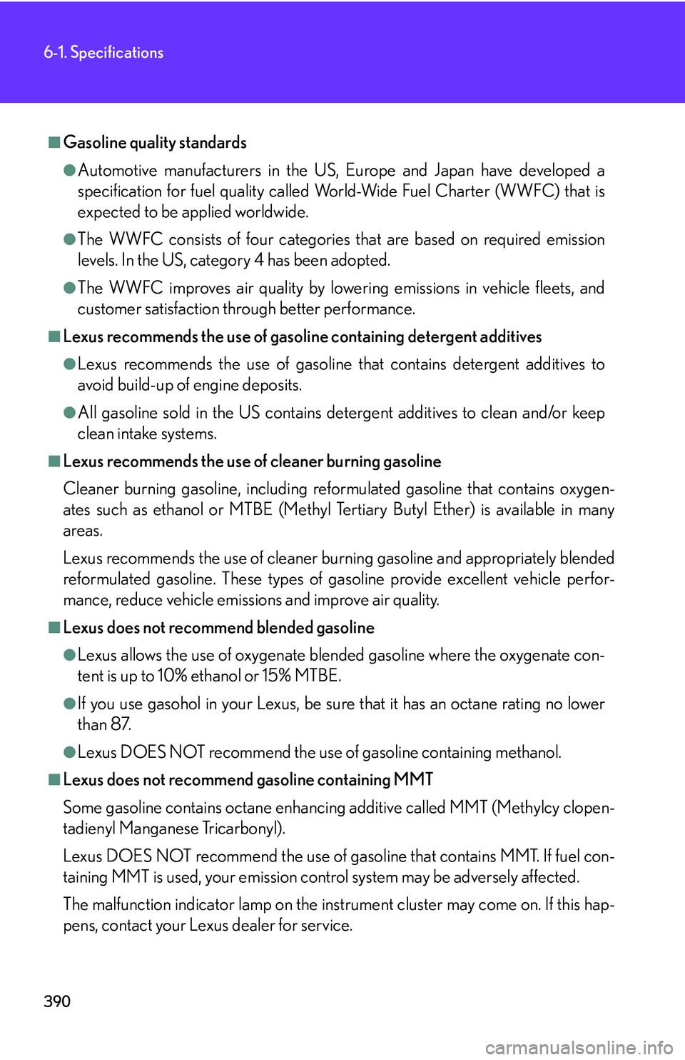Lexus IS250 2006  Audio/video System / LEXUS 2006 IS350/250 FROM MAY 2006 PROD. OWNERS MANUAL (OM53619U) 390
6-1. Specifications
■Gasoline quality standards
●Automotive manufacturers in the US, Europe and Japan have developed a
specification for fuel quality called World-Wide Fuel Charter (WWFC) that