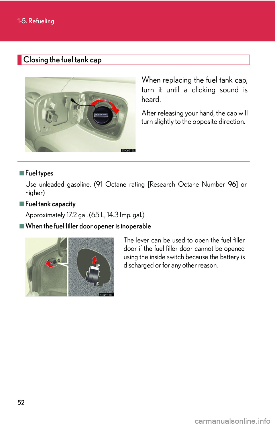 Lexus IS250 2006 Audio/video System / LEXUS 2006 IS350/250 FROM MAY 2006 PROD. OWNERS MANUAL (OM53619U) 52
1-5. Refueling
Closing the fuel tank capWhen replacing the fuel tank cap,
turn it until a clicking sound is
heard.
After releasing your hand, the cap will
turn slightly to the opposite direction.
â Lexus IS250 2006 Audio/video System / LEXUS 2006 IS350/250 FROM MAY 2006 PROD. OWNERS MANUAL (OM53619U) 52
1-5. Refueling
Closing the fuel tank capWhen replacing the fuel tank cap,
turn it until a clicking sound is
heard.
After releasing your hand, the cap will
turn slightly to the opposite direction.
â