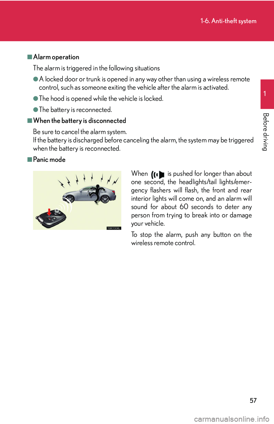 Lexus IS250 2006  Audio/video System / LEXUS 2006 IS350/250 FROM MAY 2006 PROD. OWNERS MANUAL (OM53619U) 57
1-6. Anti-theft system
1
Before driving
■Alarm operation
The alarm is triggered in the following situations
●A locked door or trunk is opened in any way other than using a wireless remote
contr