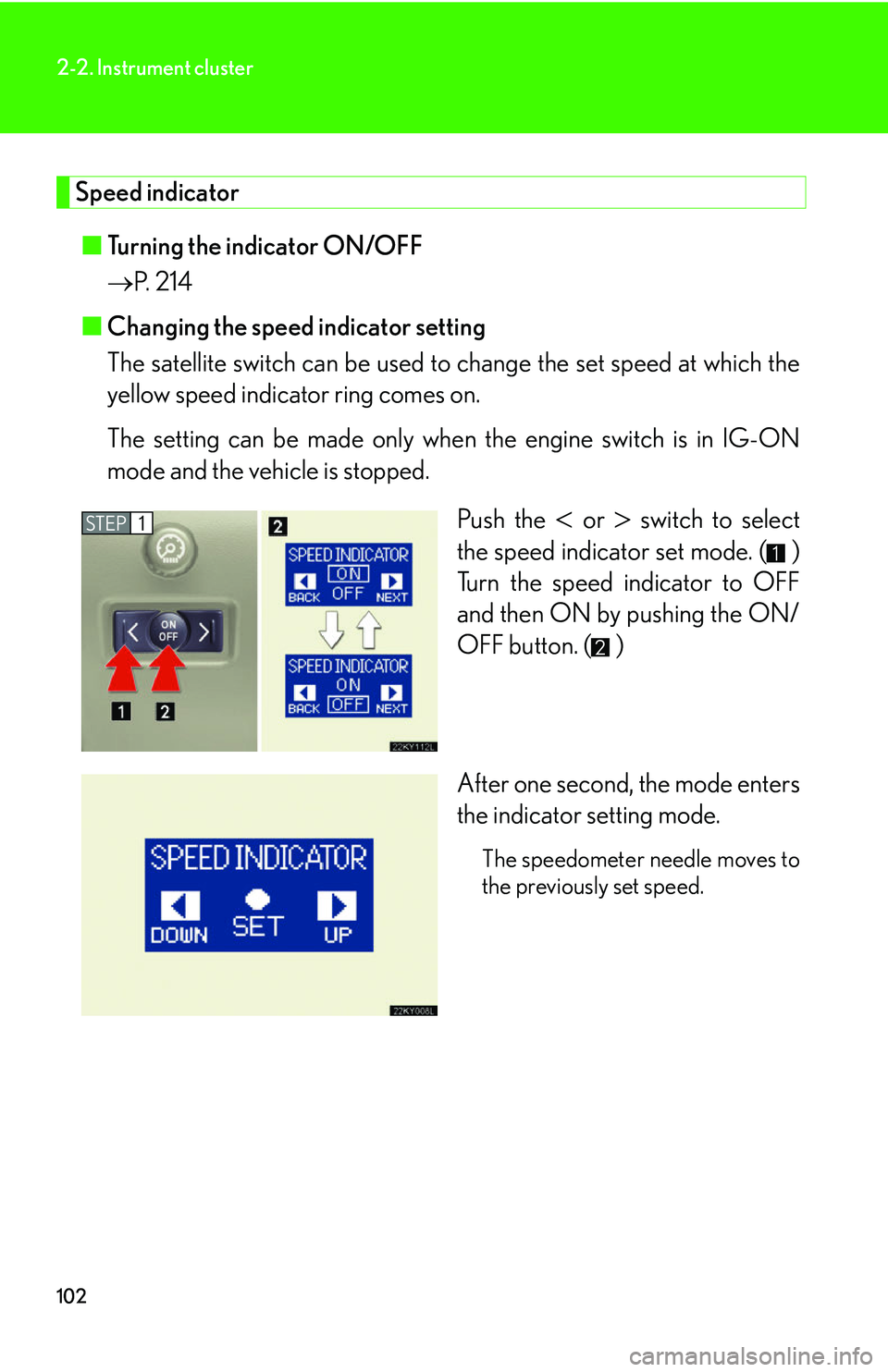Lexus IS250 2006  Other Functions / LEXUS 2006 IS350/250 THROUGH APRIL 2006 PROD. OWNERS MANUAL (OM53508U) 102
2-2. Instrument cluster
Speed indicator■ Turning the indicator ON/OFF
 P. 214
■ Changing the speed indicator setting
The satellite switch can be used to change the  set speed at which the
y