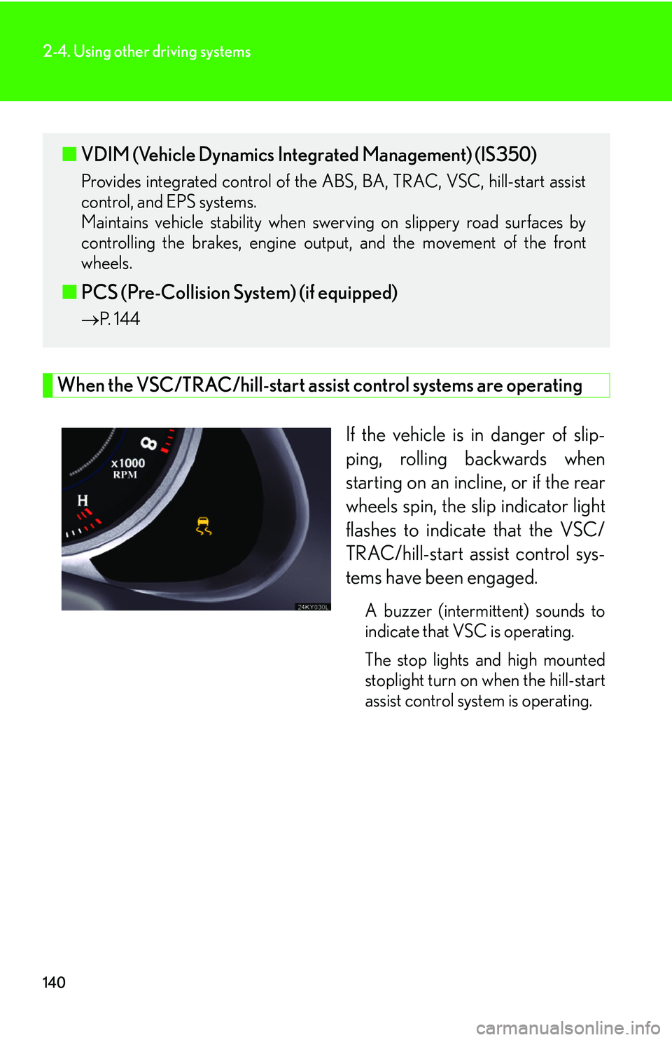 Lexus IS250 2006  Other Functions / LEXUS 2006 IS350/250 THROUGH APRIL 2006 PROD. OWNERS MANUAL (OM53508U) 140
2-4. Using other driving systems
When the VSC/TRAC/hill-start assist control systems are operatingIf the vehicle is in danger of slip-
ping, rolling backwards when
starting on an incline, or if th