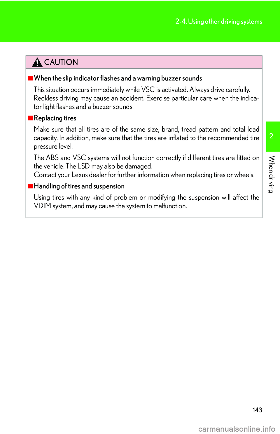 Lexus IS250 2006  Other Functions / LEXUS 2006 IS350/250 THROUGH APRIL 2006 PROD. OWNERS MANUAL (OM53508U) 143
2-4. Using other driving systems
2
When driving
CAUTION
■When the slip indicator flashes and a warning buzzer sounds
This situation occurs immediately while  VSC is activated. Always drive caref