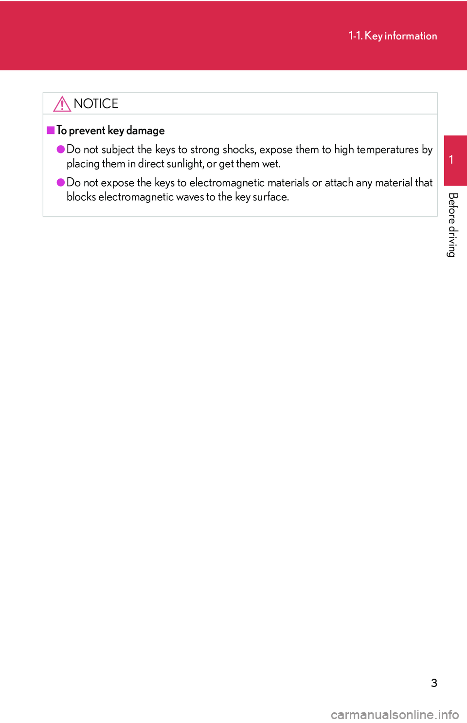 Lexus IS250 2006  Other Functions / LEXUS 2006 IS350/250 THROUGH APRIL 2006 PROD.  (OM53508U) Owners Guide 3
1-1. Key information
1
Before driving
NOTICE
■To prevent key damage
●Do not subject the keys to strong shocks, expose them to high temperatures by
placing them in direct sunlight, or get them we