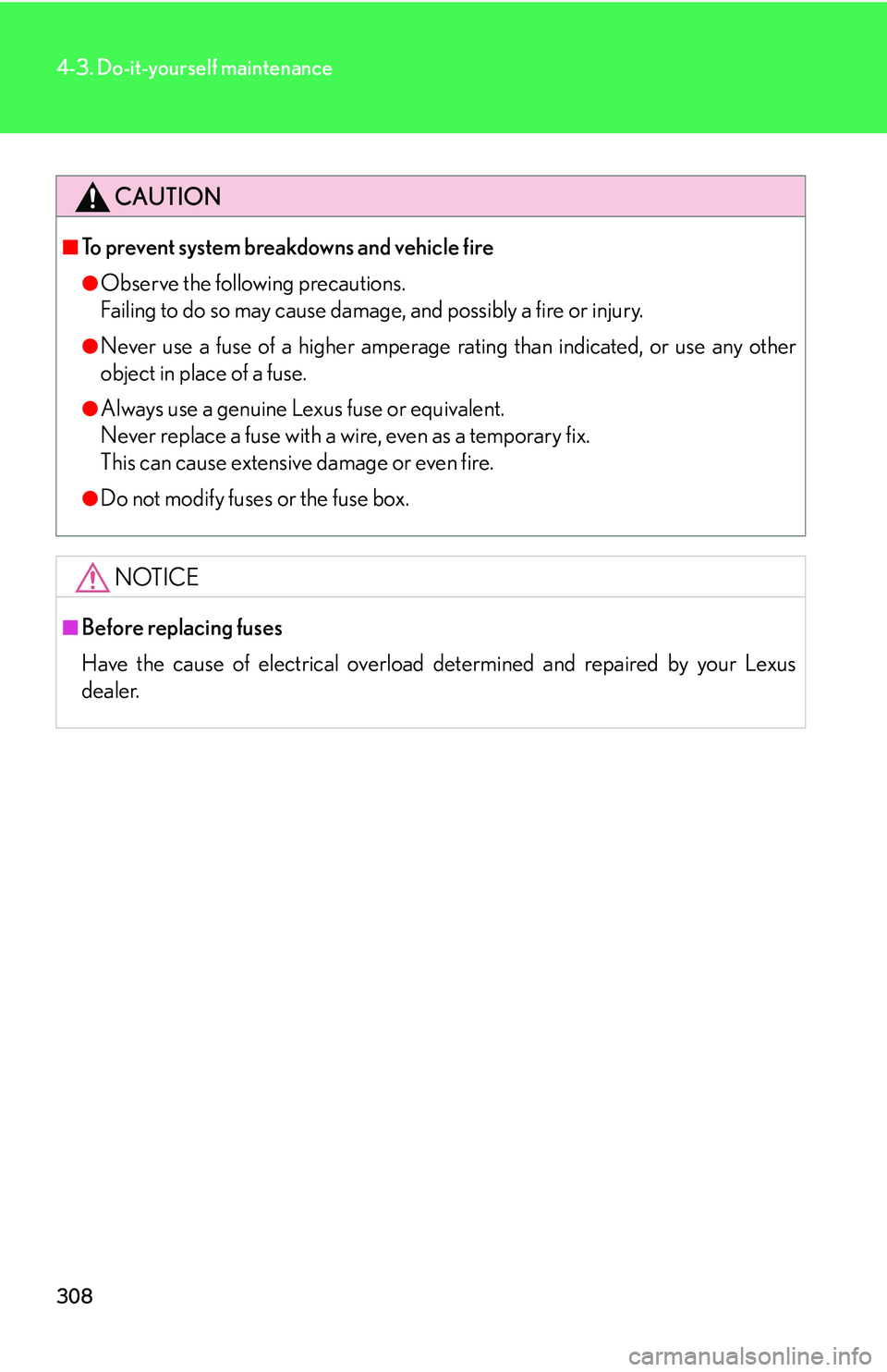 Lexus IS250 2006 Other Functions / LEXUS 2006 IS350/250 THROUGH APRIL 2006 PROD. (OM53508U) User Guide 308
4-3. Do-it-yourself maintenance
CAUTION
■To prevent system breakdowns and vehicle fire
●Observe the following precautions.
Failing to do so may cause damage, and possibly a fire or injury.
● Lexus IS250 2006 Other Functions / LEXUS 2006 IS350/250 THROUGH APRIL 2006 PROD. (OM53508U) User Guide 308
4-3. Do-it-yourself maintenance
CAUTION
■To prevent system breakdowns and vehicle fire
●Observe the following precautions.
Failing to do so may cause damage, and possibly a fire or injury.
●