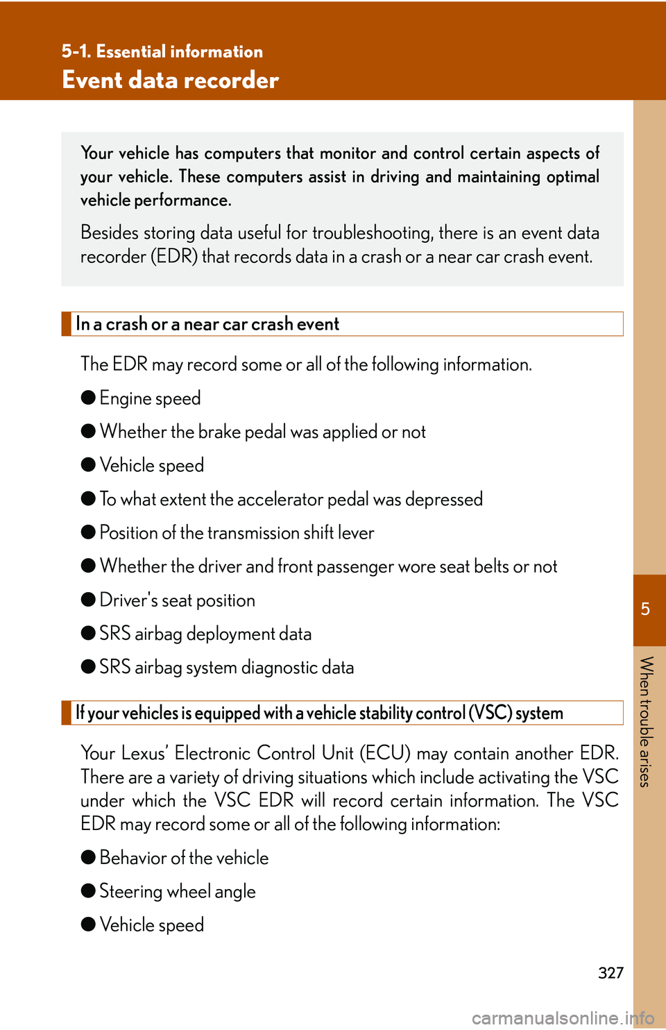 Lexus IS250 2006  Other Functions / LEXUS 2006 IS350/250 THROUGH APRIL 2006 PROD.  (OM53508U) Owners Guide 5
When trouble arises
327
5-1. Essential information
Event data recorder
In a crash or a near car crash eventThe EDR may record some or all of the following information.
● Engine speed
● Whether t