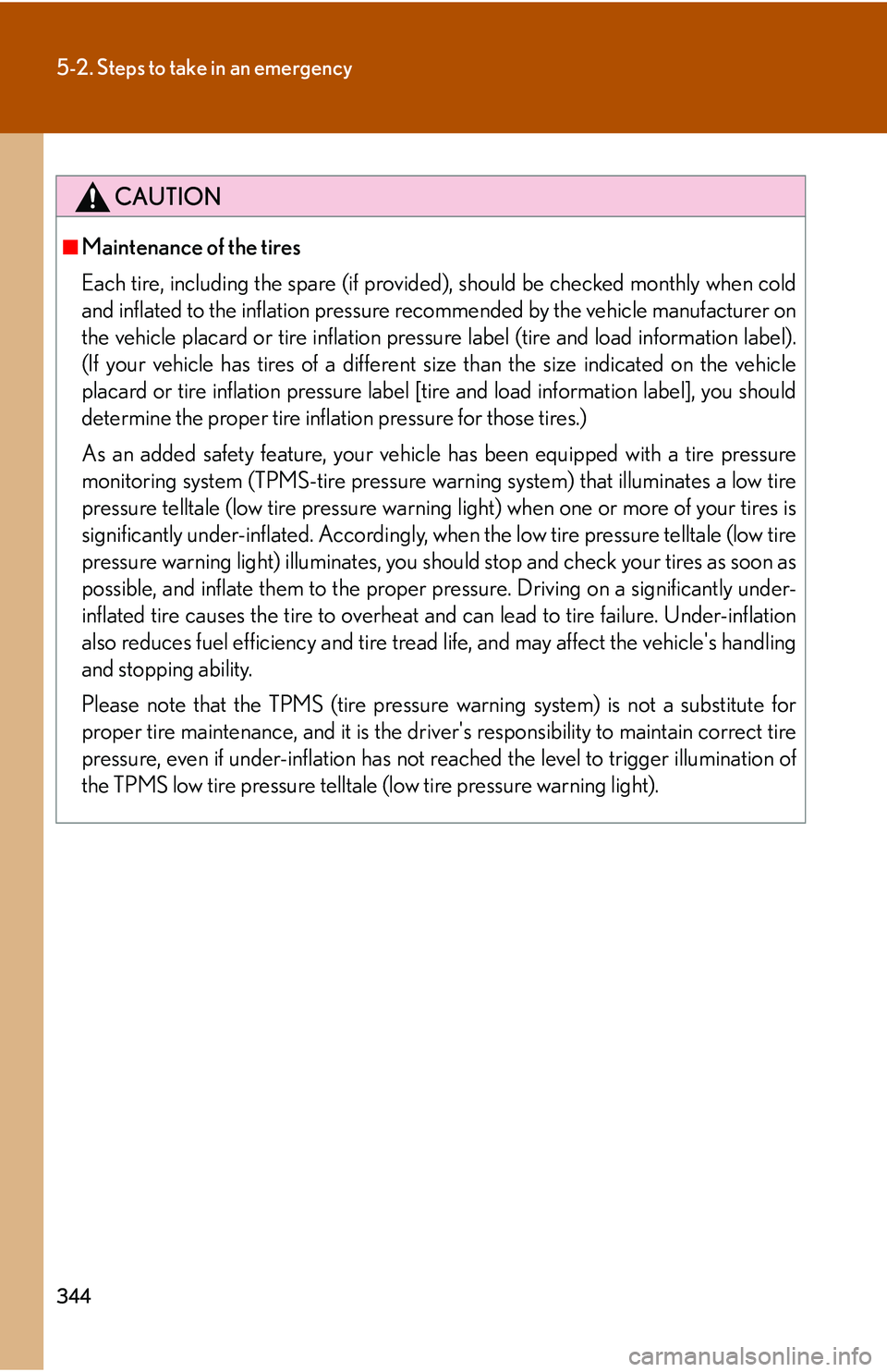 Lexus IS250 2006  Other Functions / LEXUS 2006 IS350/250 THROUGH APRIL 2006 PROD.  (OM53508U) User Guide 344
5-2. Steps to take in an emergency
CAUTION
■Maintenance of the tires
Each tire, including the spare (if provided), should be checked monthly when cold
and inflated to the inflation pressure re c
