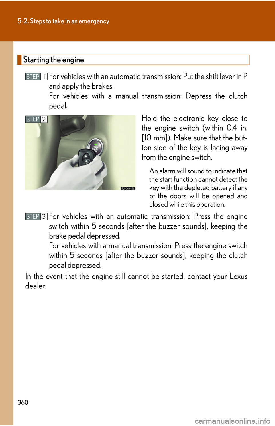 Lexus IS250 2006  Other Functions / LEXUS 2006 IS350/250 THROUGH APRIL 2006 PROD.  (OM53508U) Owners Guide 360
5-2. Steps to take in an emergency
Starting the engineFor vehicles with an automatic tr ansmission: Put the shift lever in P
and apply the brakes.
For vehicles with a manual transmission: Depress 