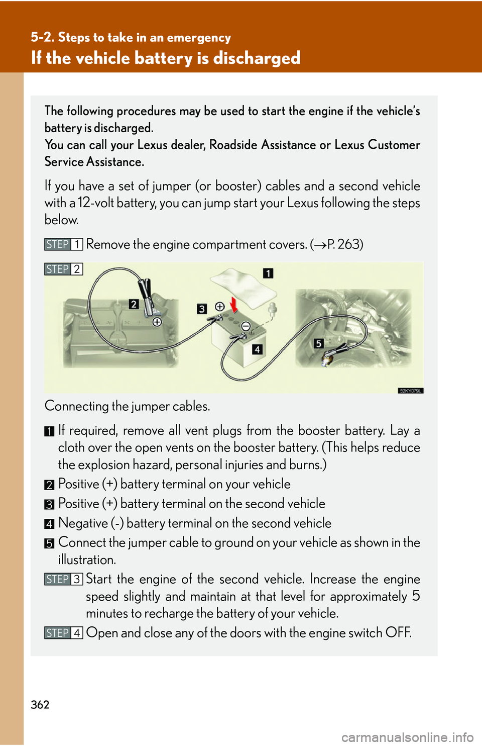 Lexus IS250 2006  Other Functions / LEXUS 2006 IS350/250 THROUGH APRIL 2006 PROD. OWNERS MANUAL (OM53508U) 362
5-2. Steps to take in an emergency
If the vehicle battery is discharged
The following procedures may be used to start the engine if the vehicle’s
battery is discharged.
You can call your Lexus d
