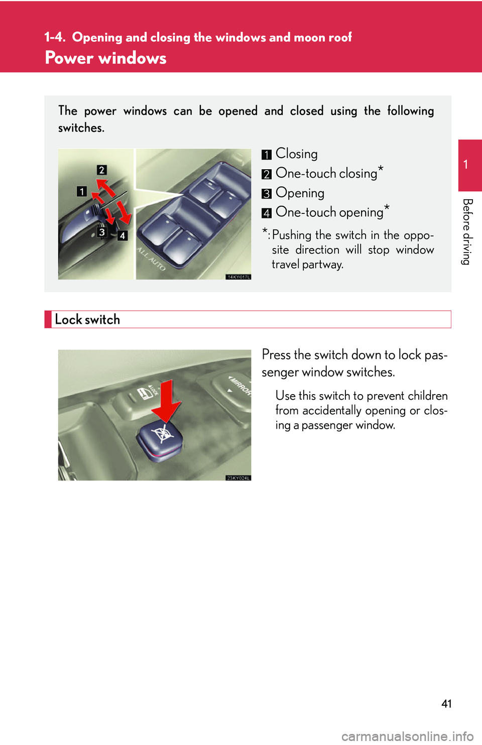 Lexus IS250 2006  Other Functions / LEXUS 2006 IS350/250 THROUGH APRIL 2006 PROD. OWNERS MANUAL (OM53508U) 41
1
Before driving
1-4. Opening and closing the windows and moon roof
Power windows
Lock switch
Press the switch down to lock pas-
senger window switches.
Use this switch to prevent children
from acc