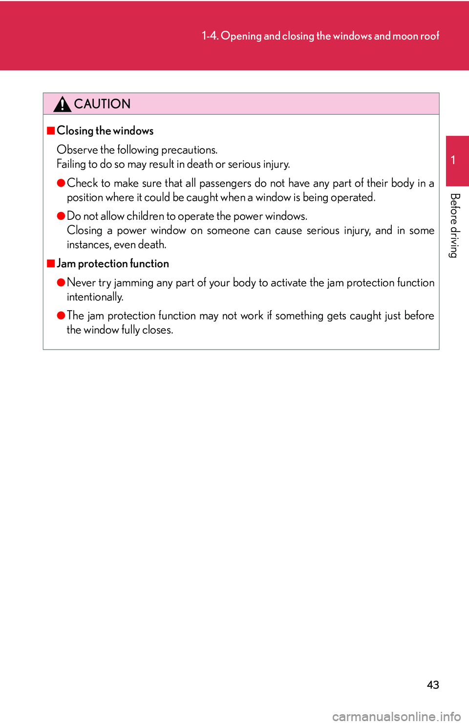 Lexus IS250 2006  Other Functions / LEXUS 2006 IS350/250 THROUGH APRIL 2006 PROD. OWNERS MANUAL (OM53508U) 43
1-4. Opening and closing the windows and moon roof
1
Before driving
CAUTION
■Closing the windows
Observe the following precautions. 
Failing to do so may result in death or serious injury.
●Che