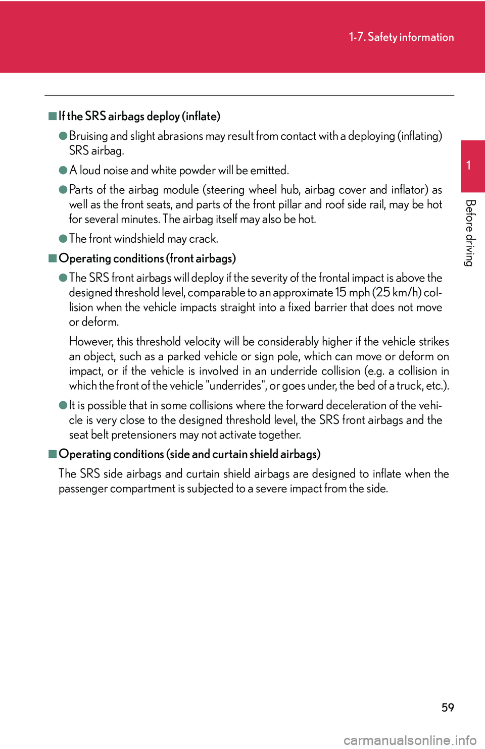 Lexus IS250 2006  Other Functions / LEXUS 2006 IS350/250 THROUGH APRIL 2006 PROD. OWNERS MANUAL (OM53508U) 59
1-7. Safety information
1
Before driving
■If the SRS airbags deploy (inflate)
●Bruising and slight abrasions may result from contact with a deploying (inflating)
SRS airbag.
●A loud noise and
