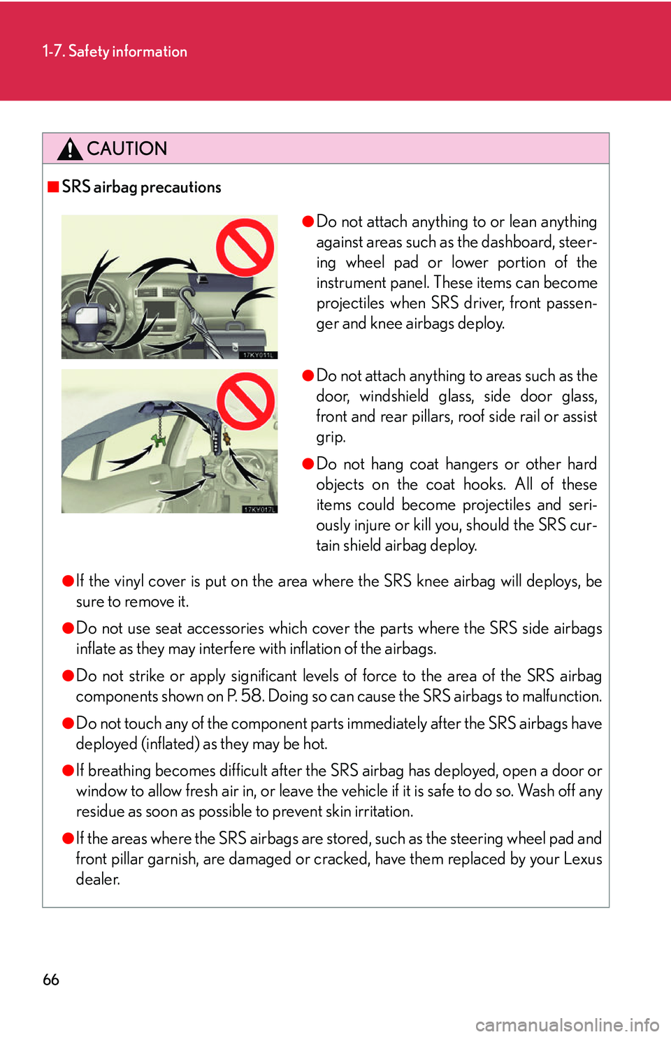 Lexus IS250 2006 Other Functions / LEXUS 2006 IS350/250 THROUGH APRIL 2006 PROD. (OM53508U) User Guide 66
1-7. Safety information
CAUTION
■SRS airbag precautions
●If the vinyl cover is put on the area where the SRS knee airbag will deploys, be
sure to remove it.
●Do not use seat accessories which Lexus IS250 2006 Other Functions / LEXUS 2006 IS350/250 THROUGH APRIL 2006 PROD. (OM53508U) User Guide 66
1-7. Safety information
CAUTION
■SRS airbag precautions
●If the vinyl cover is put on the area where the SRS knee airbag will deploys, be
sure to remove it.
●Do not use seat accessories which