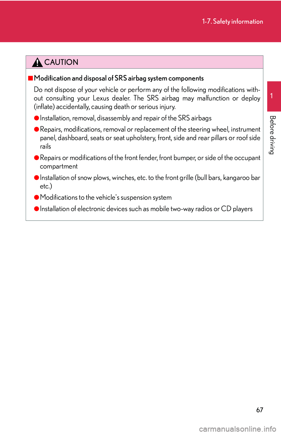 Lexus IS250 2006  Other Functions / LEXUS 2006 IS350/250 THROUGH APRIL 2006 PROD.  (OM53508U) User Guide 67
1-7. Safety information
1
Before driving
CAUTION
■Modification and disposal of SRS airbag system components
Do not dispose of your vehicle or perform any of the following modifications with-
out 