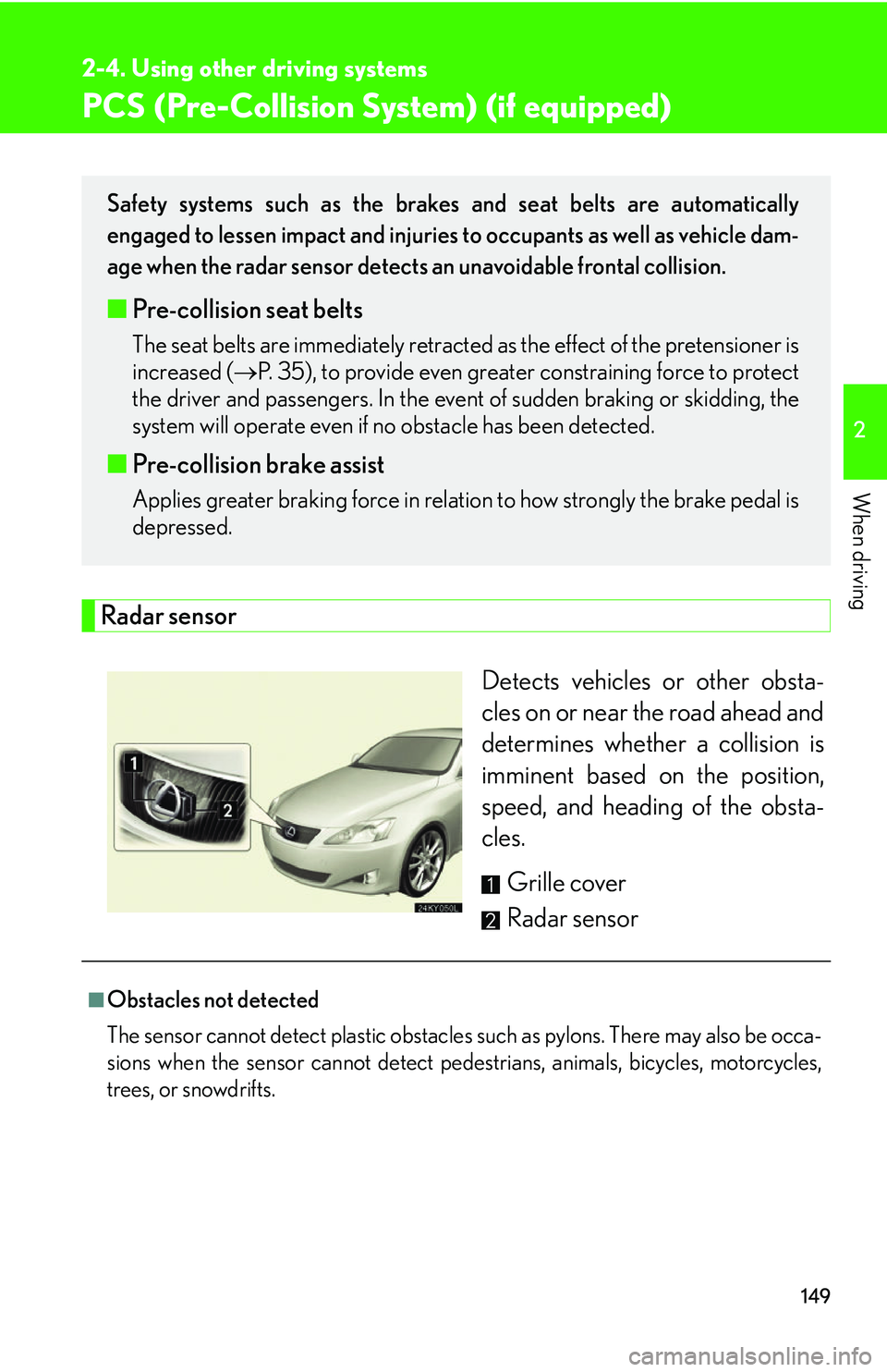 Lexus IS250 2006 Other Functions / LEXUS 2006 IS350/250 FROM MAY 2006 PROD. OWNERS MANUAL (OM53619U) 149
2-4. Using other driving systems
2
When driving
PCS (Pre-Collision System) (if equipped)
Radar sensorDetects vehicles or other obsta-
cles on or near the road ahead and
determines whether a collis Lexus IS250 2006 Other Functions / LEXUS 2006 IS350/250 FROM MAY 2006 PROD. OWNERS MANUAL (OM53619U) 149
2-4. Using other driving systems
2
When driving
PCS (Pre-Collision System) (if equipped)
Radar sensorDetects vehicles or other obsta-
cles on or near the road ahead and
determines whether a collis